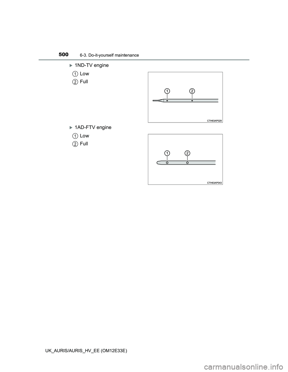 TOYOTA AURIS 2012 Owners Manual (in English) 5006-3. Do-it-yourself maintenance
UK_AURIS/AURIS_HV_EE (OM12E33E)
1ND-TV engine
Low
Full
1AD-FTV engine
Low
Full
1
2
1
2 TOYOTA AURIS 2012 Owners Manual (in English) 5006-3. Do-it-yourself maintenance
UK_AURIS/AURIS_HV_EE (OM12E33E)
1ND-TV engine
Low
Full
1AD-FTV engine
Low
Full
1
2
1
2