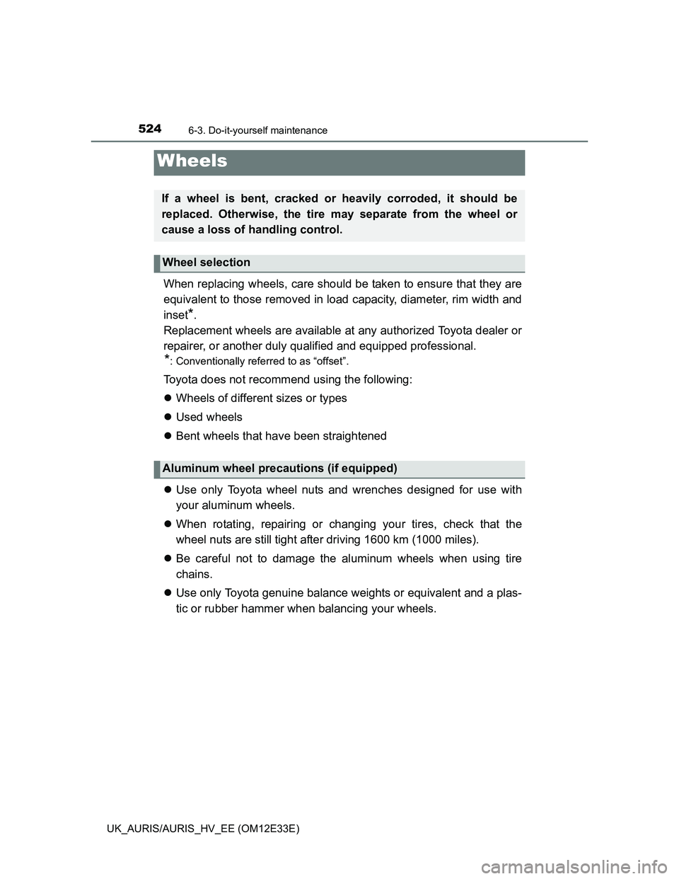 TOYOTA AURIS 2012 Owners Manual (in English) 5246-3. Do-it-yourself maintenance
UK_AURIS/AURIS_HV_EE (OM12E33E)
When replacing wheels, care should be taken to ensure that they are
equivalent to those removed in load capacity, diameter, rim width TOYOTA AURIS 2012 Owners Manual (in English) 5246-3. Do-it-yourself maintenance
UK_AURIS/AURIS_HV_EE (OM12E33E)
When replacing wheels, care should be taken to ensure that they are
equivalent to those removed in load capacity, diameter, rim width