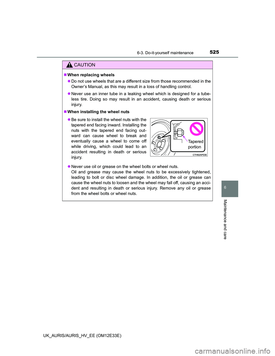 TOYOTA AURIS 2012 Owners Manual (in English) 5256-3. Do-it-yourself maintenance
UK_AURIS/AURIS_HV_EE (OM12E33E)
6
Maintenance and care
CAUTION
When replacing wheels
Do not use wheels that are a different size from those recommended in the
TOYOTA AURIS 2012 Owners Manual (in English) 5256-3. Do-it-yourself maintenance
UK_AURIS/AURIS_HV_EE (OM12E33E)
6
Maintenance and care
CAUTION
When replacing wheels
Do not use wheels that are a different size from those recommended in the