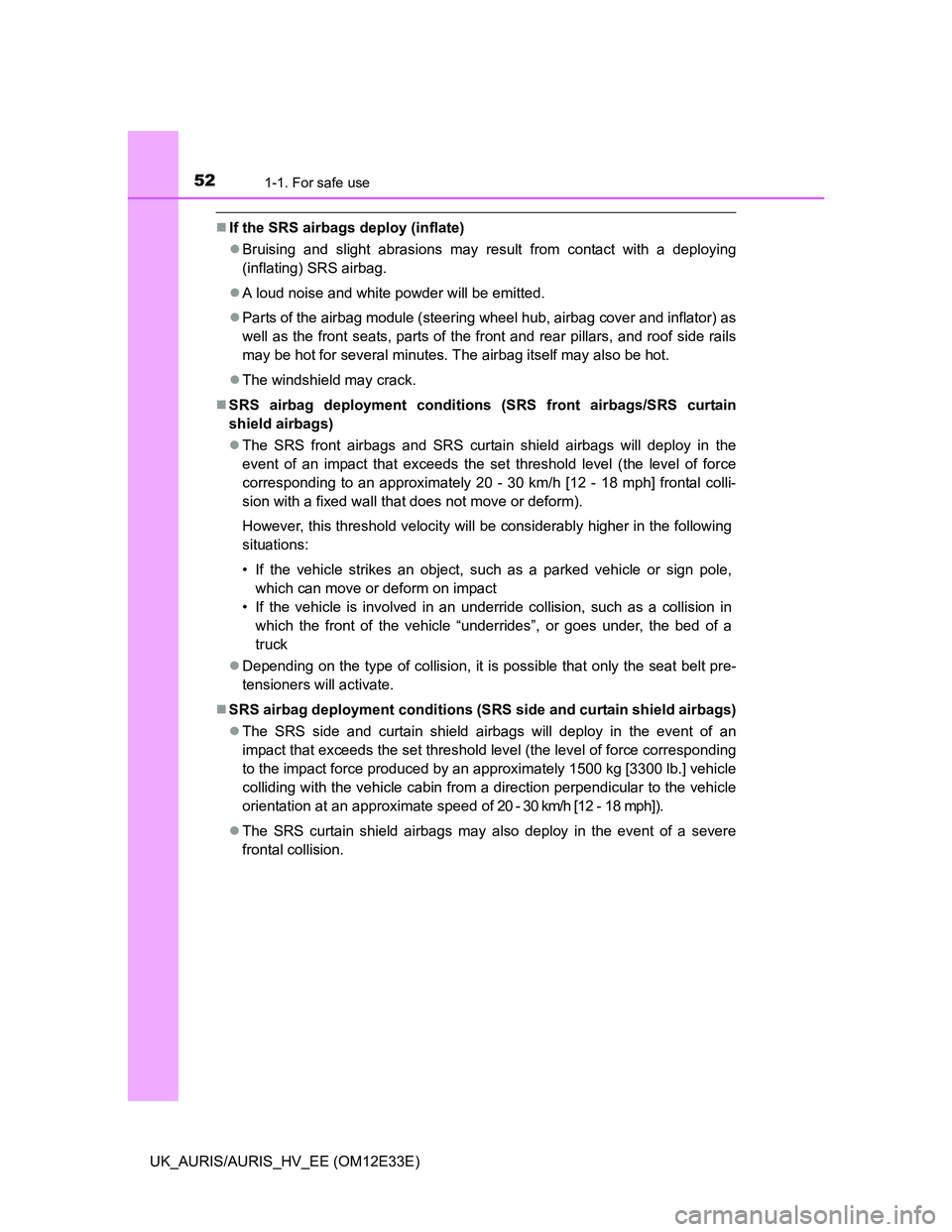 TOYOTA AURIS 2012 (in English) Workshop Manual 521-1. For safe use
UK_AURIS/AURIS_HV_EE (OM12E33E)
If the SRS airbags deploy (inflate)
Bruising and slight abrasions may result from contact with a deploying
(inflating) SRS airbag.
A loud n TOYOTA AURIS 2012 (in English) Workshop Manual 521-1. For safe use
UK_AURIS/AURIS_HV_EE (OM12E33E)
If the SRS airbags deploy (inflate)
Bruising and slight abrasions may result from contact with a deploying
(inflating) SRS airbag.
A loud n