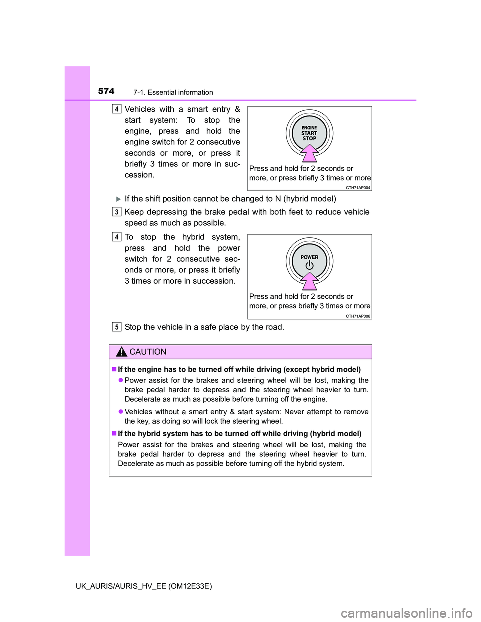 TOYOTA AURIS 2012 Owners Manual (in English) 5747-1. Essential information
UK_AURIS/AURIS_HV_EE (OM12E33E)
Vehicles with a smart entry &
start system: To stop the
engine, press and hold the
engine switch for 2 consecutive
seconds or more, or pre TOYOTA AURIS 2012 Owners Manual (in English) 5747-1. Essential information
UK_AURIS/AURIS_HV_EE (OM12E33E)
Vehicles with a smart entry &
start system: To stop the
engine, press and hold the
engine switch for 2 consecutive
seconds or more, or pre