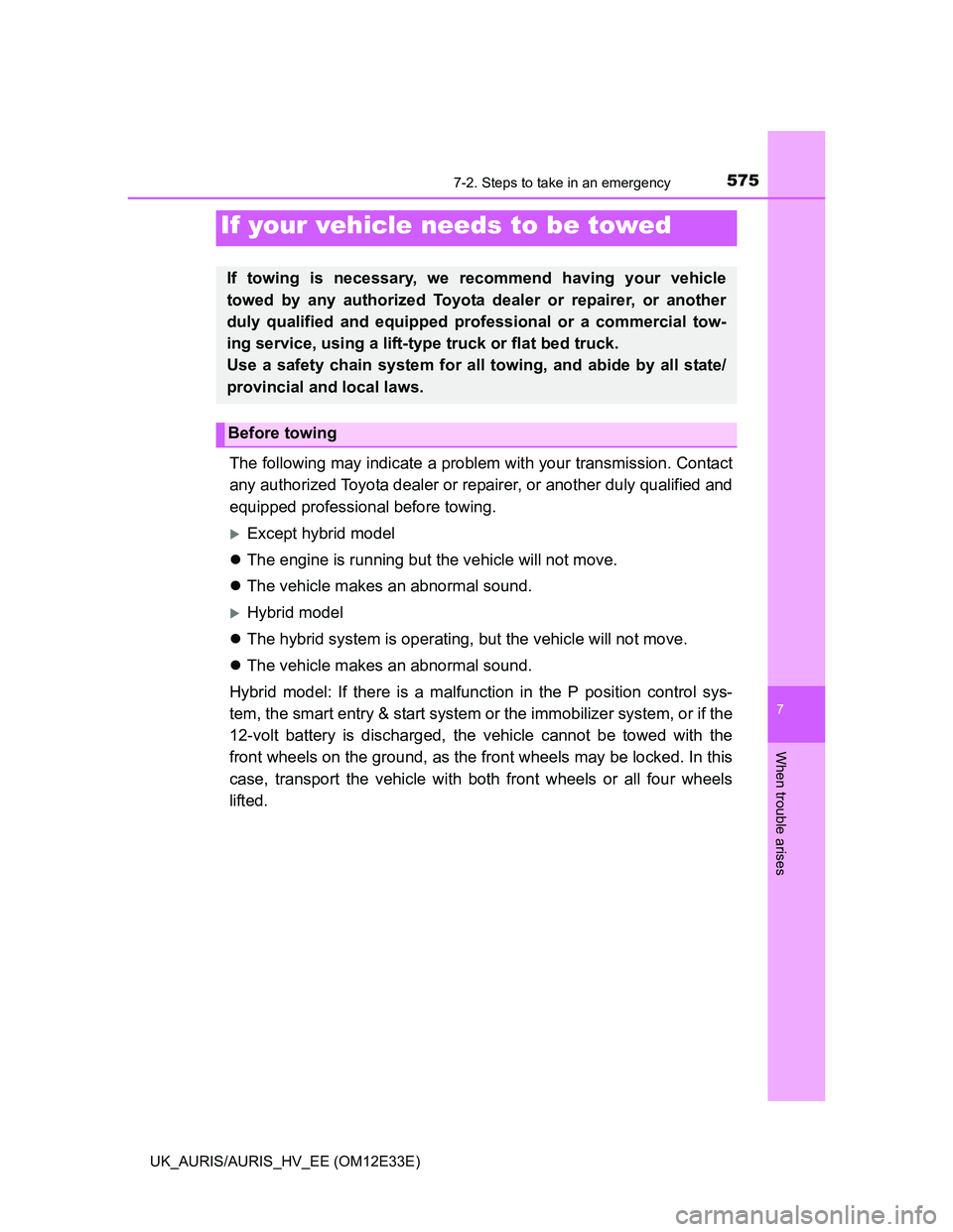 TOYOTA AURIS 2012 Owners Manual (in English) 7
When trouble arises
575
UK_AURIS/AURIS_HV_EE (OM12E33E)
7-2. Steps to take in an emergency
The following may indicate a problem with your transmission. Contact
any authorized Toyota dealer or repair TOYOTA AURIS 2012 Owners Manual (in English) 7
When trouble arises
575
UK_AURIS/AURIS_HV_EE (OM12E33E)
7-2. Steps to take in an emergency
The following may indicate a problem with your transmission. Contact
any authorized Toyota dealer or repair