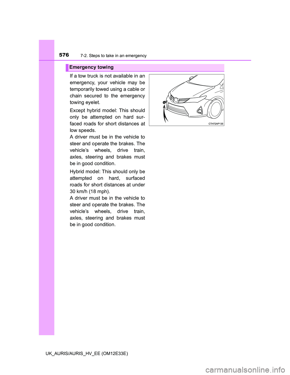 TOYOTA AURIS 2012  Owners Manual (in English) 5767-2. Steps to take in an emergency
UK_AURIS/AURIS_HV_EE (OM12E33E)
If a tow truck is not available in an
emergency, your vehicle may be
temporarily towed using a cable or
chain secured to the emerg