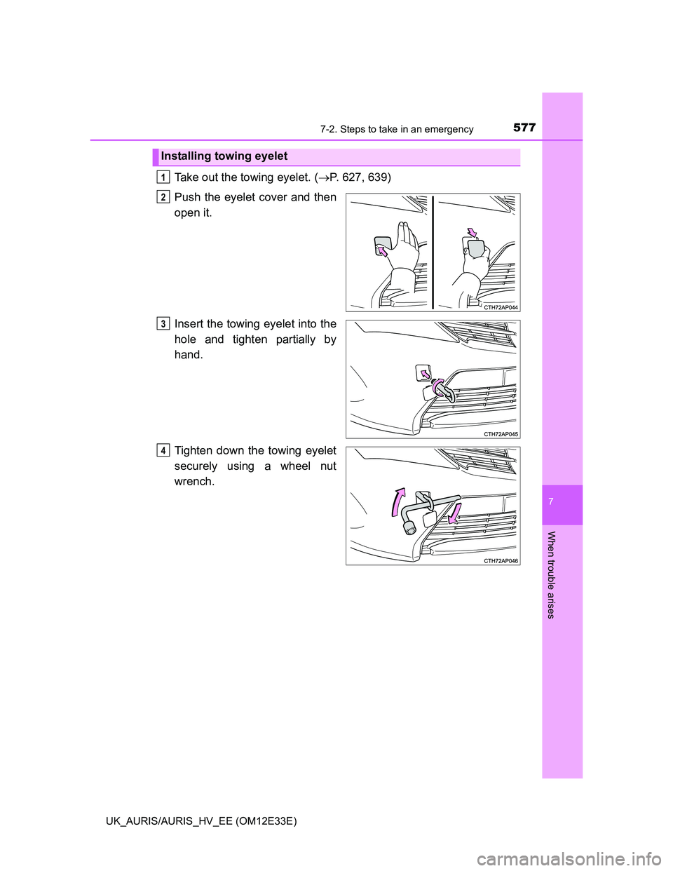 TOYOTA AURIS 2012 Owners Manual (in English) 5777-2. Steps to take in an emergency
UK_AURIS/AURIS_HV_EE (OM12E33E)
7
When trouble arises
Take out the towing eyelet. (P. 627, 639)
Push the eyelet cover and then
open it.
Insert the towing eyele TOYOTA AURIS 2012 Owners Manual (in English) 5777-2. Steps to take in an emergency
UK_AURIS/AURIS_HV_EE (OM12E33E)
7
When trouble arises
Take out the towing eyelet. (P. 627, 639)
Push the eyelet cover and then
open it.
Insert the towing eyele