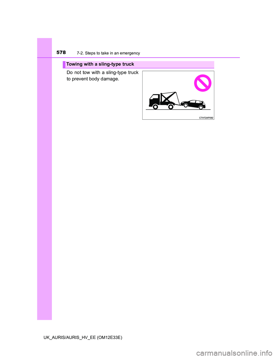 TOYOTA AURIS 2012  Owners Manual (in English) 5787-2. Steps to take in an emergency
UK_AURIS/AURIS_HV_EE (OM12E33E)
Do not tow with a sling-type truck
to prevent body damage.
Towing with a sling-type truck 