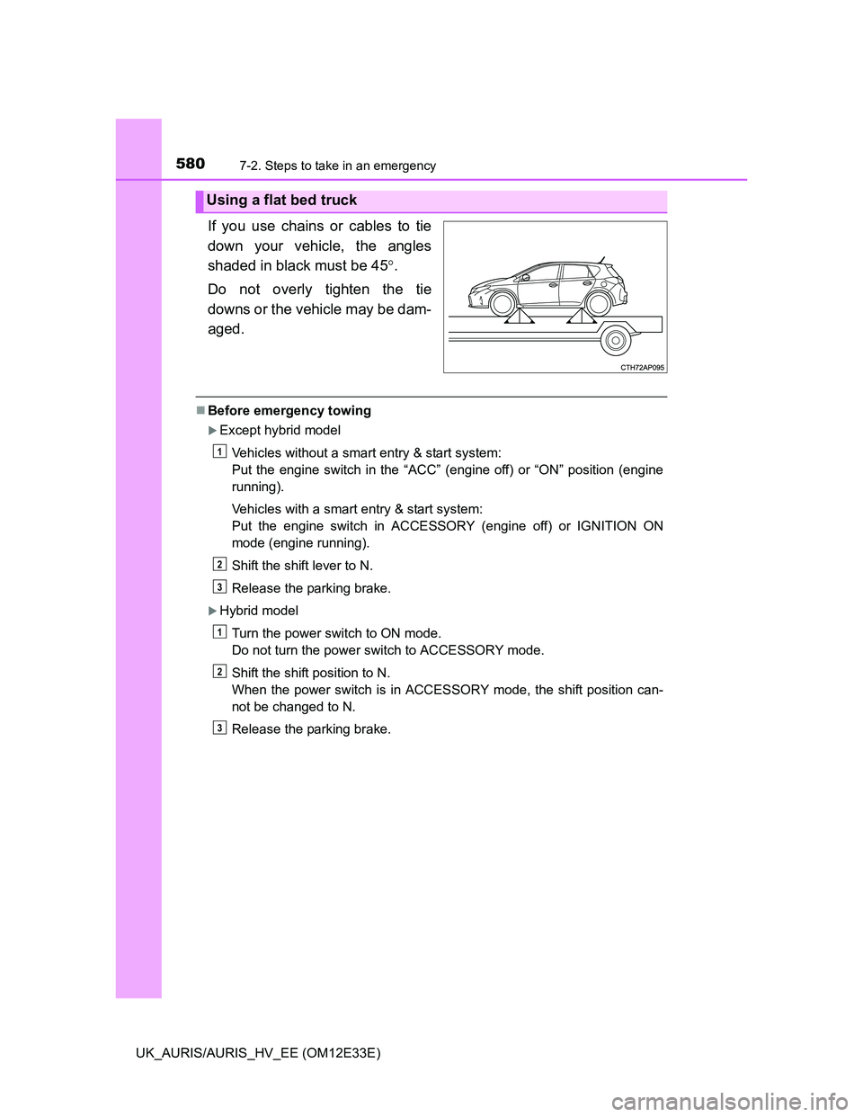 TOYOTA AURIS 2012  Owners Manual (in English) 5807-2. Steps to take in an emergency
UK_AURIS/AURIS_HV_EE (OM12E33E)
If you use chains or cables to tie
down your vehicle, the angles
shaded in black must be 45.
Do not overly tighten the tie
down