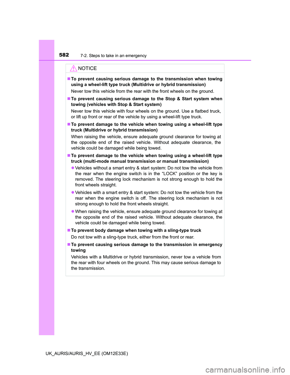 TOYOTA AURIS 2012  Owners Manual (in English) 5827-2. Steps to take in an emergency
UK_AURIS/AURIS_HV_EE (OM12E33E)
NOTICE
To prevent causing serious damage to the transmission when towing
using a wheel-lift type truck (Multidrive or hybrid tr