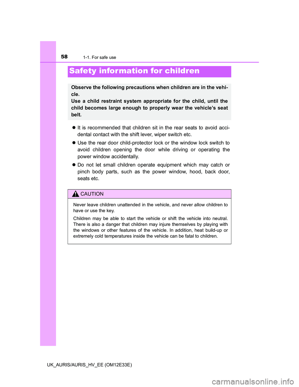 TOYOTA AURIS 2012 (in English) Workshop Manual 581-1. For safe use
UK_AURIS/AURIS_HV_EE (OM12E33E)
It is recommended that children sit in the rear seats to avoid acci-
dental contact with the shift lever, wiper switch etc.
Use the rear door TOYOTA AURIS 2012 (in English) Workshop Manual 581-1. For safe use
UK_AURIS/AURIS_HV_EE (OM12E33E)
It is recommended that children sit in the rear seats to avoid acci-
dental contact with the shift lever, wiper switch etc.
Use the rear door