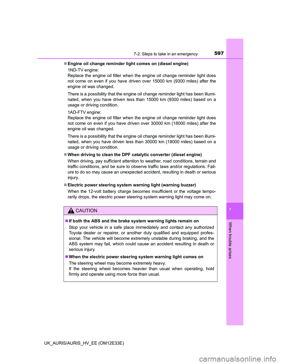 TOYOTA AURIS 2012 Owners Manual (in English) 5977-2. Steps to take in an emergency
UK_AURIS/AURIS_HV_EE (OM12E33E)
7
When trouble arises
Engine oil change reminder light comes on (diesel engine)
1ND-TV engine:
Replace the engine oil filter w TOYOTA AURIS 2012 Owners Manual (in English) 5977-2. Steps to take in an emergency
UK_AURIS/AURIS_HV_EE (OM12E33E)
7
When trouble arises
Engine oil change reminder light comes on (diesel engine)
1ND-TV engine:
Replace the engine oil filter w