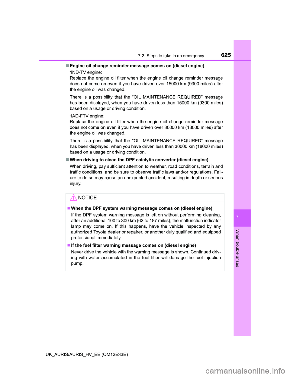 TOYOTA AURIS 2012 Owners Manual (in English) 6257-2. Steps to take in an emergency
UK_AURIS/AURIS_HV_EE (OM12E33E)
7
When trouble arises
Engine oil change reminder message comes on (diesel engine)
1ND-TV engine:
Replace the engine oil filter TOYOTA AURIS 2012 Owners Manual (in English) 6257-2. Steps to take in an emergency
UK_AURIS/AURIS_HV_EE (OM12E33E)
7
When trouble arises
Engine oil change reminder message comes on (diesel engine)
1ND-TV engine:
Replace the engine oil filter