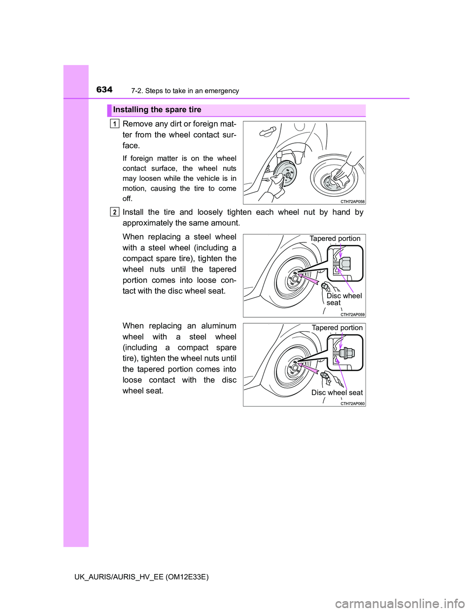 TOYOTA AURIS 2012 Owners Manual (in English) 6347-2. Steps to take in an emergency
UK_AURIS/AURIS_HV_EE (OM12E33E)
Remove any dirt or foreign mat-
ter from the wheel contact sur-
face.
If foreign matter is on the wheel
contact surface, the wheel TOYOTA AURIS 2012 Owners Manual (in English) 6347-2. Steps to take in an emergency
UK_AURIS/AURIS_HV_EE (OM12E33E)
Remove any dirt or foreign mat-
ter from the wheel contact sur-
face.
If foreign matter is on the wheel
contact surface, the wheel