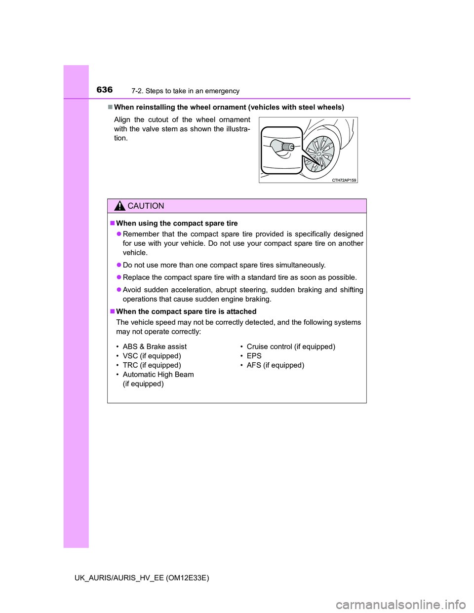 TOYOTA AURIS 2012 Owners Manual (in English) 6367-2. Steps to take in an emergency
UK_AURIS/AURIS_HV_EE (OM12E33E)When reinstalling the wheel ornament (vehicles with steel wheels)
Align the cutout of the wheel ornament
with the valve stem as TOYOTA AURIS 2012 Owners Manual (in English) 6367-2. Steps to take in an emergency
UK_AURIS/AURIS_HV_EE (OM12E33E)When reinstalling the wheel ornament (vehicles with steel wheels)
Align the cutout of the wheel ornament
with the valve stem as