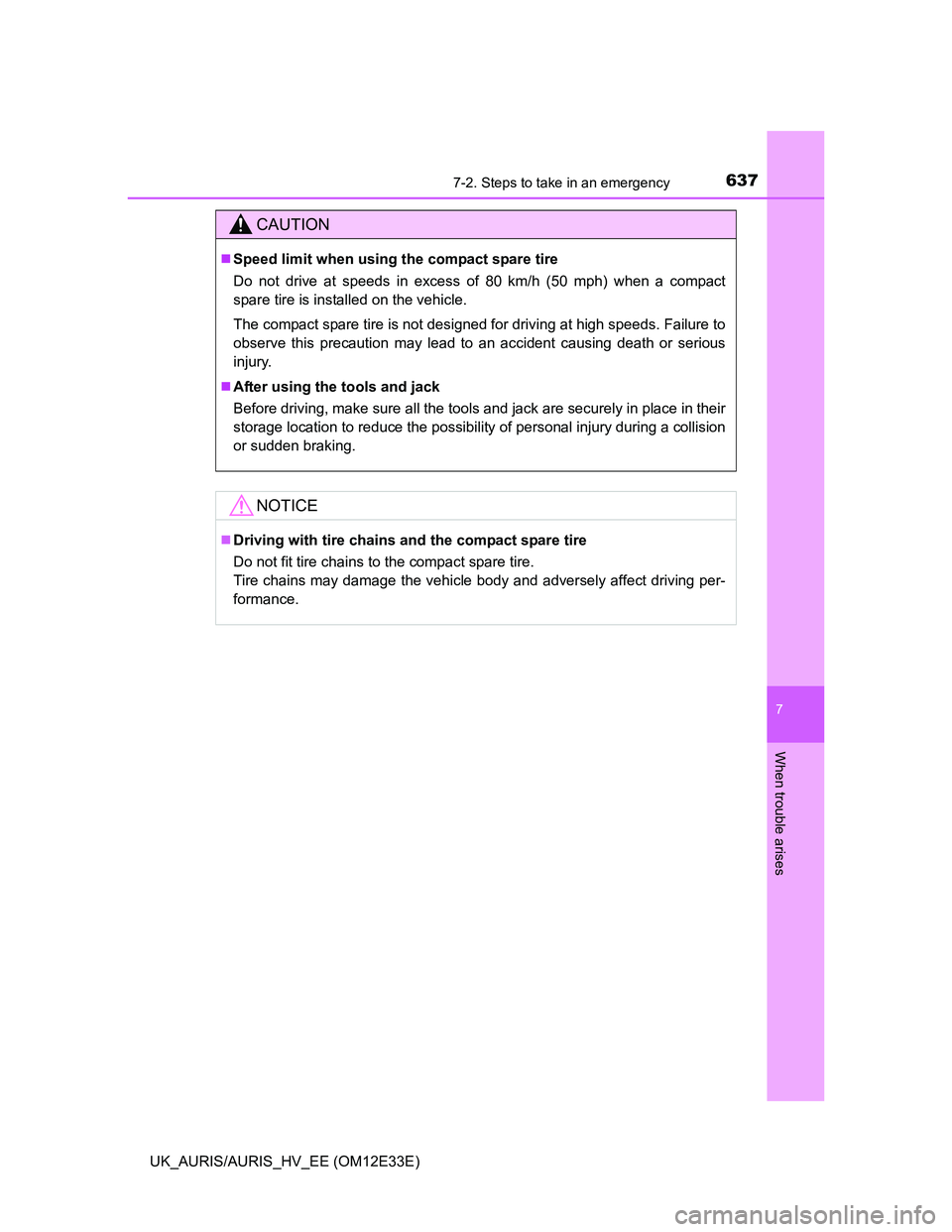 TOYOTA AURIS 2012 Owners Manual (in English) 6377-2. Steps to take in an emergency
UK_AURIS/AURIS_HV_EE (OM12E33E)
7
When trouble arises
CAUTION
Speed limit when using the compact spare tire
Do not drive at speeds in excess of 80 km/h (50 mph TOYOTA AURIS 2012 Owners Manual (in English) 6377-2. Steps to take in an emergency
UK_AURIS/AURIS_HV_EE (OM12E33E)
7
When trouble arises
CAUTION
Speed limit when using the compact spare tire
Do not drive at speeds in excess of 80 km/h (50 mph