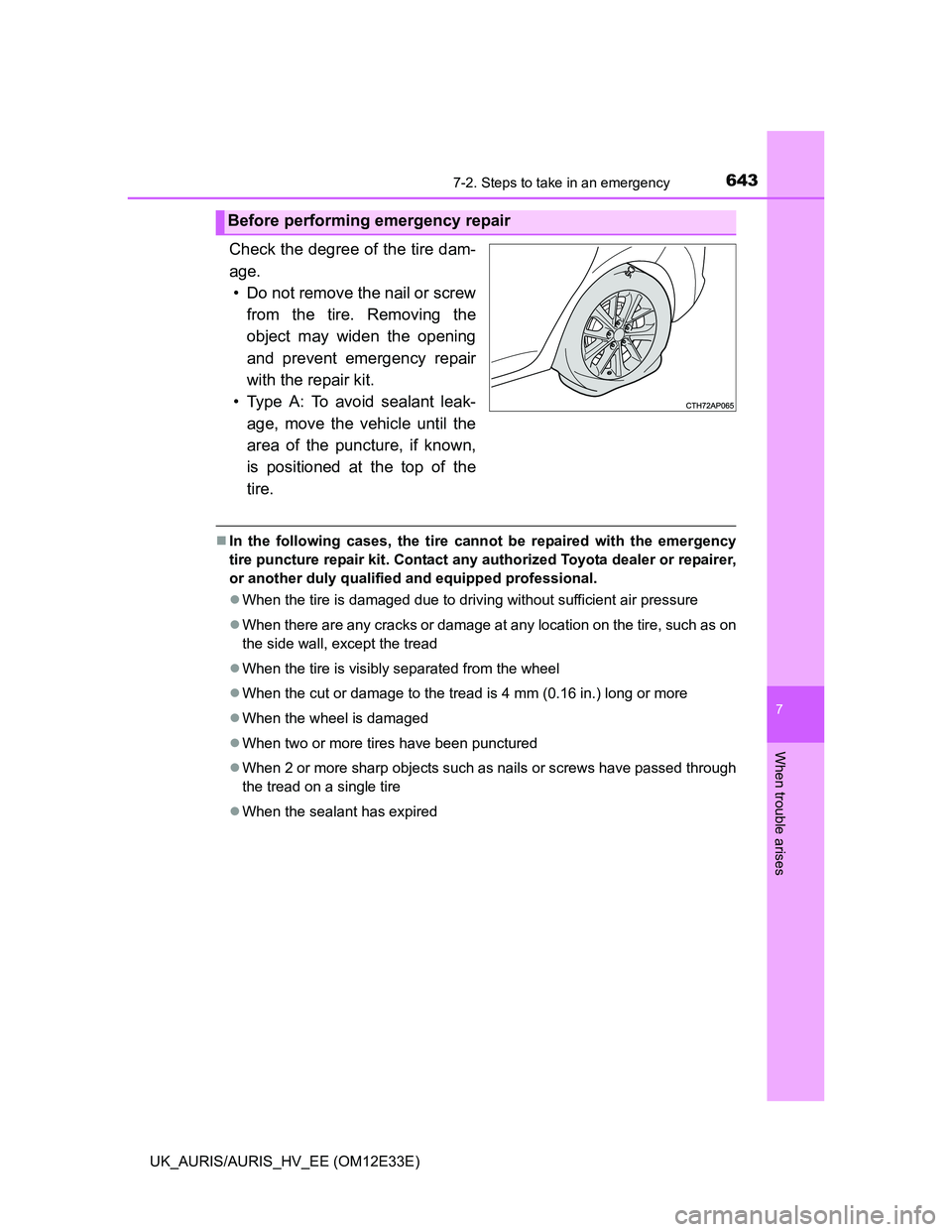 TOYOTA AURIS 2012 Owners Manual (in English) 6437-2. Steps to take in an emergency
UK_AURIS/AURIS_HV_EE (OM12E33E)
7
When trouble arises
Check the degree of the tire dam-
age.
• Do not remove the nail or screw
from the tire. Removing the
objec TOYOTA AURIS 2012 Owners Manual (in English) 6437-2. Steps to take in an emergency
UK_AURIS/AURIS_HV_EE (OM12E33E)
7
When trouble arises
Check the degree of the tire dam-
age.
• Do not remove the nail or screw
from the tire. Removing the
objec
