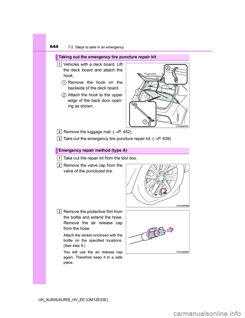 TOYOTA AURIS 2012  Owners Manual (in English) 6447-2. Steps to take in an emergency
UK_AURIS/AURIS_HV_EE (OM12E33E)
Vehicles with a deck board: Lift
the deck board and attach the
hook.
Remove the hook on the
backside of the deck board.
Attach the