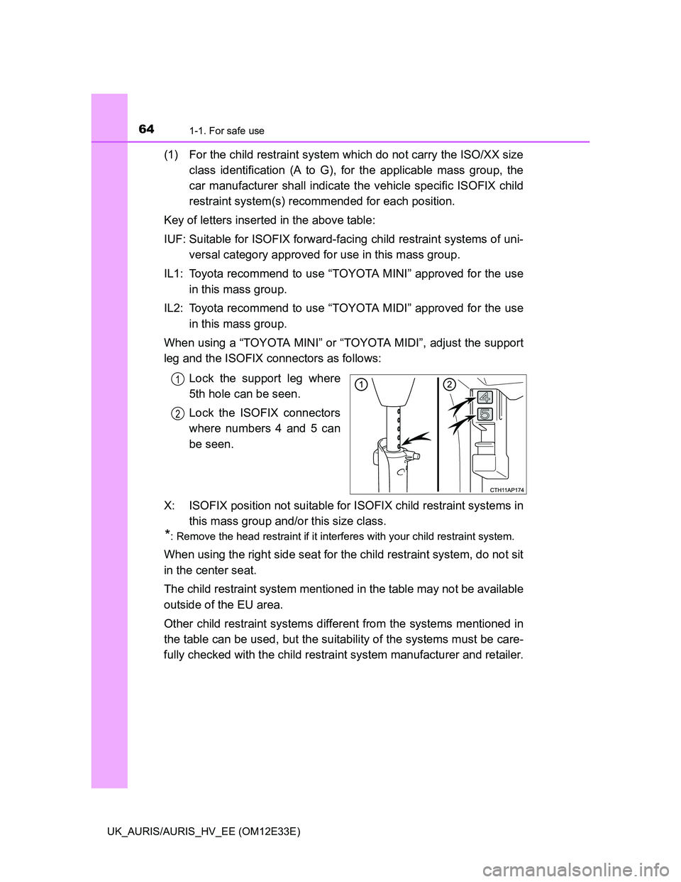 TOYOTA AURIS 2012 (in English) Repair Manual 641-1. For safe use
UK_AURIS/AURIS_HV_EE (OM12E33E)
(1) For the child restraint system which do not carry the ISO/XX size
class identification (A to G), for the applicable mass group, the
car manufact TOYOTA AURIS 2012 (in English) Repair Manual 641-1. For safe use
UK_AURIS/AURIS_HV_EE (OM12E33E)
(1) For the child restraint system which do not carry the ISO/XX size
class identification (A to G), for the applicable mass group, the
car manufact