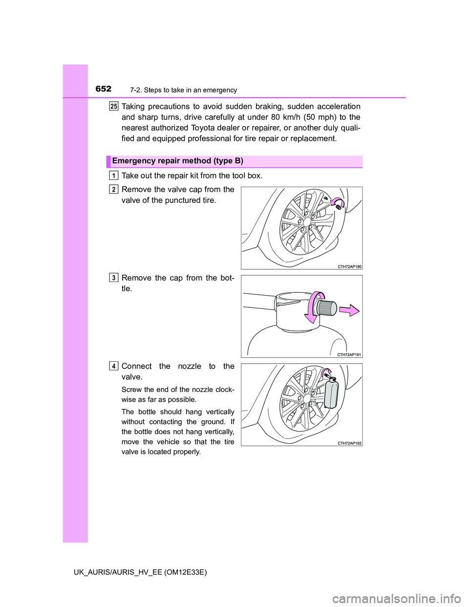 TOYOTA AURIS 2012 Owners Manual (in English) 6527-2. Steps to take in an emergency
UK_AURIS/AURIS_HV_EE (OM12E33E)
Taking precautions to avoid sudden braking, sudden acceleration
and sharp turns, drive carefully at under 80 km/h (50 mph) to the
TOYOTA AURIS 2012 Owners Manual (in English) 6527-2. Steps to take in an emergency
UK_AURIS/AURIS_HV_EE (OM12E33E)
Taking precautions to avoid sudden braking, sudden acceleration
and sharp turns, drive carefully at under 80 km/h (50 mph) to the