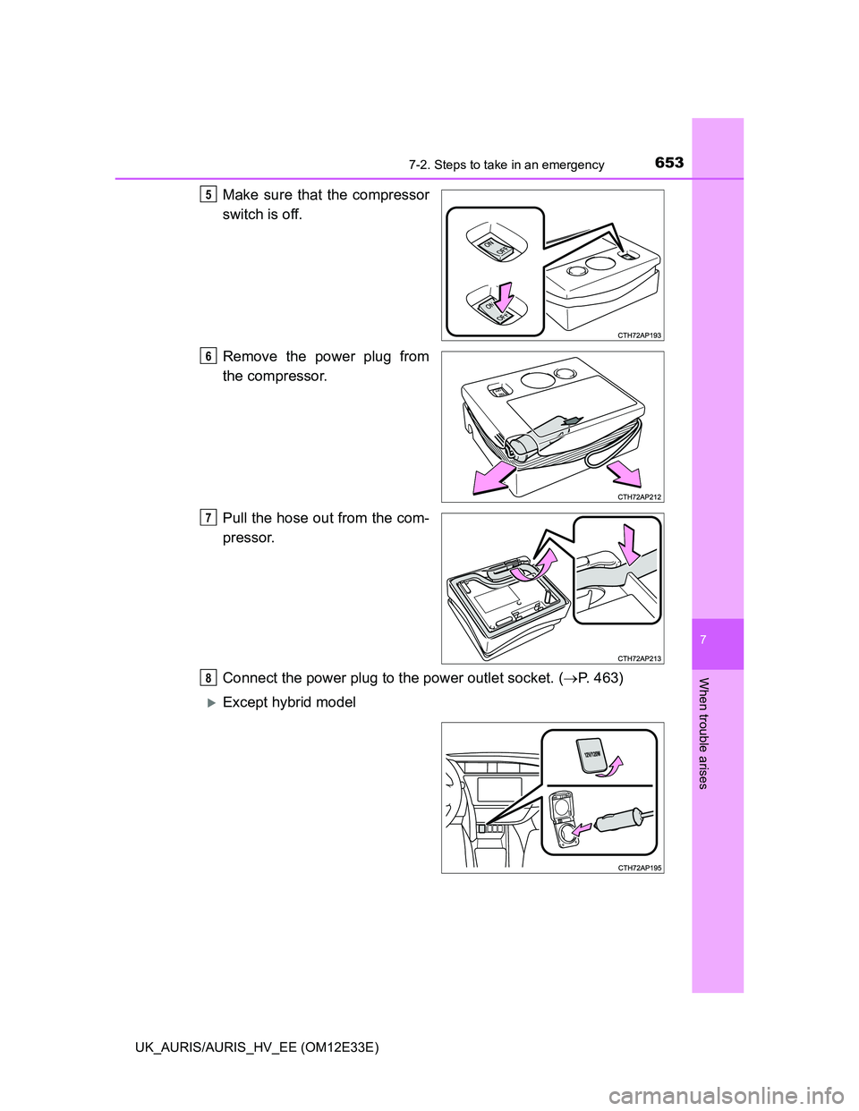 TOYOTA AURIS 2012 Owners Manual (in English) 6537-2. Steps to take in an emergency
UK_AURIS/AURIS_HV_EE (OM12E33E)
7
When trouble arises
Make sure that the compressor
switch is off.
Remove the power plug from
the compressor.
Pull the hose out fr TOYOTA AURIS 2012 Owners Manual (in English) 6537-2. Steps to take in an emergency
UK_AURIS/AURIS_HV_EE (OM12E33E)
7
When trouble arises
Make sure that the compressor
switch is off.
Remove the power plug from
the compressor.
Pull the hose out fr