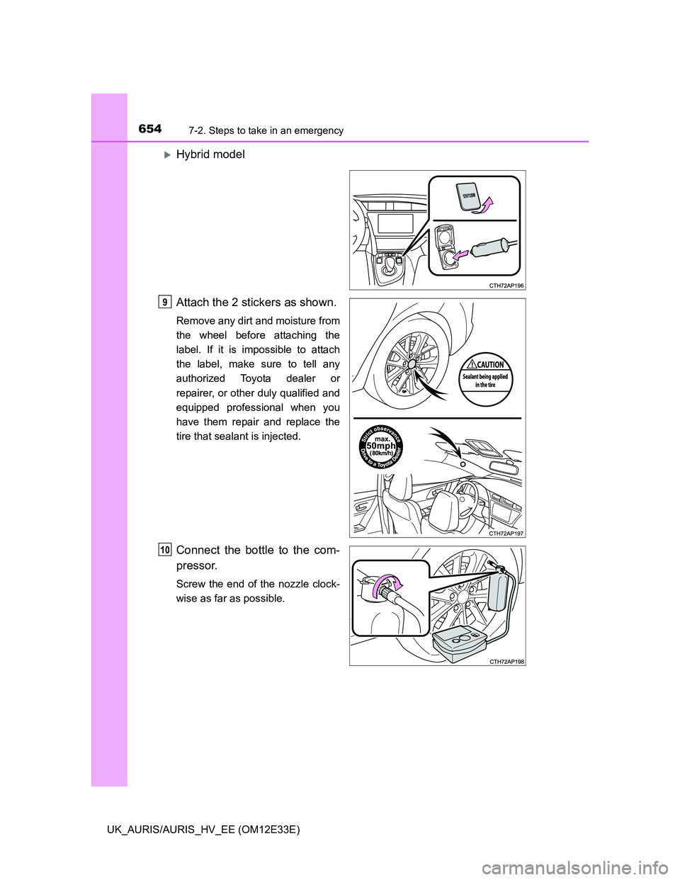TOYOTA AURIS 2012 Owners Manual (in English) 6547-2. Steps to take in an emergency
UK_AURIS/AURIS_HV_EE (OM12E33E)
Hybrid model
Attach the 2 stickers as shown.
Remove any dirt and moisture from
the wheel before attaching the
label. If it is i TOYOTA AURIS 2012 Owners Manual (in English) 6547-2. Steps to take in an emergency
UK_AURIS/AURIS_HV_EE (OM12E33E)
Hybrid model
Attach the 2 stickers as shown.
Remove any dirt and moisture from
the wheel before attaching the
label. If it is i