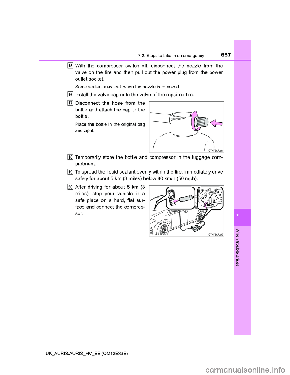 TOYOTA AURIS 2012 Owners Manual (in English) 6577-2. Steps to take in an emergency
UK_AURIS/AURIS_HV_EE (OM12E33E)
7
When trouble arises
With the compressor switch off, disconnect the nozzle from the
valve on the tire and then pull out the power TOYOTA AURIS 2012 Owners Manual (in English) 6577-2. Steps to take in an emergency
UK_AURIS/AURIS_HV_EE (OM12E33E)
7
When trouble arises
With the compressor switch off, disconnect the nozzle from the
valve on the tire and then pull out the power