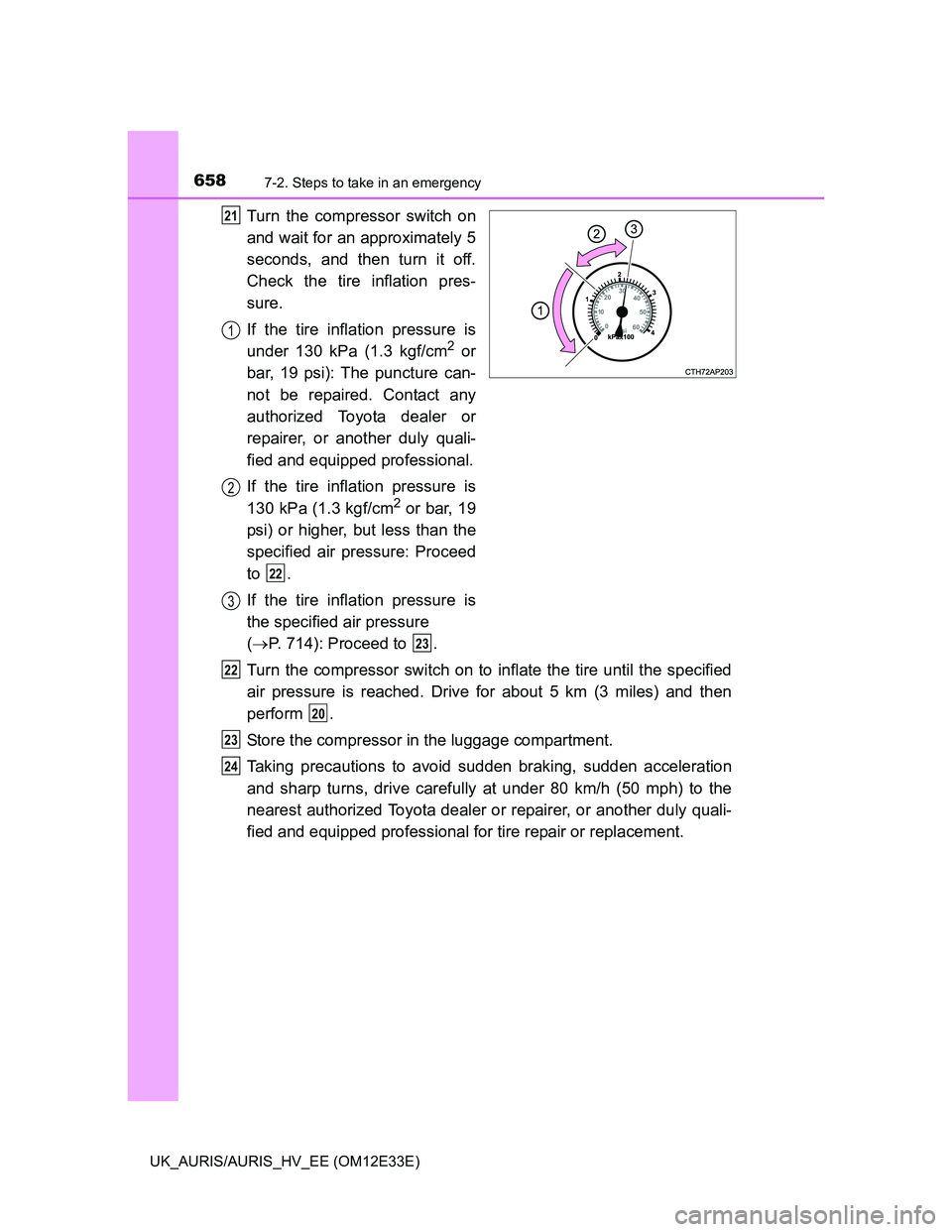 TOYOTA AURIS 2012 Owners Manual (in English) 6587-2. Steps to take in an emergency
UK_AURIS/AURIS_HV_EE (OM12E33E)
Turn the compressor switch on
and wait for an approximately 5
seconds, and then turn it off.
Check the tire inflation pres-
sure.
TOYOTA AURIS 2012 Owners Manual (in English) 6587-2. Steps to take in an emergency
UK_AURIS/AURIS_HV_EE (OM12E33E)
Turn the compressor switch on
and wait for an approximately 5
seconds, and then turn it off.
Check the tire inflation pres-
sure.