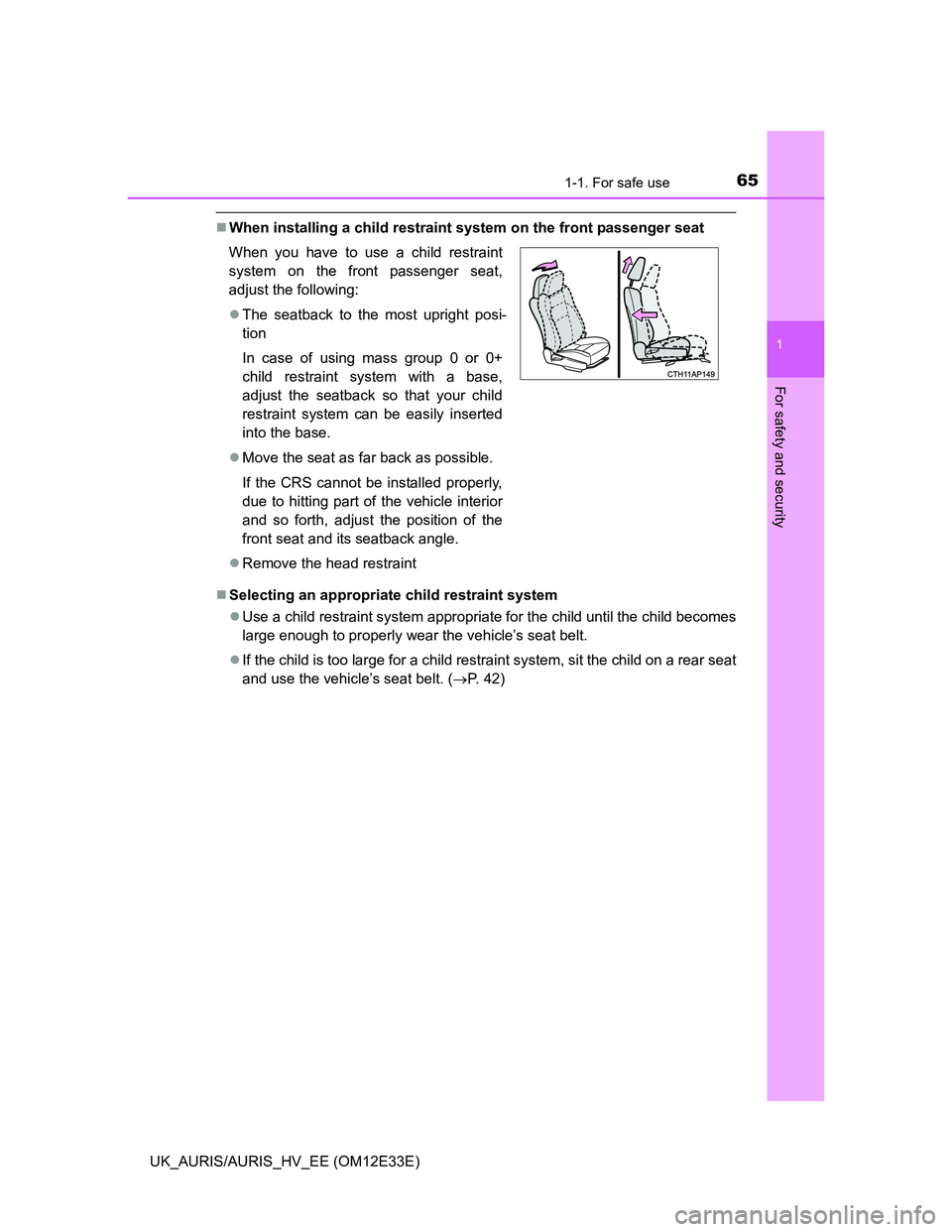 TOYOTA AURIS 2012 (in English) Repair Manual 651-1. For safe use
1
For safety and security
UK_AURIS/AURIS_HV_EE (OM12E33E)
When installing a child restraint system on the front passenger seat
Selecting an appropriate child restraint system TOYOTA AURIS 2012 (in English) Repair Manual 651-1. For safe use
1
For safety and security
UK_AURIS/AURIS_HV_EE (OM12E33E)
When installing a child restraint system on the front passenger seat
Selecting an appropriate child restraint system