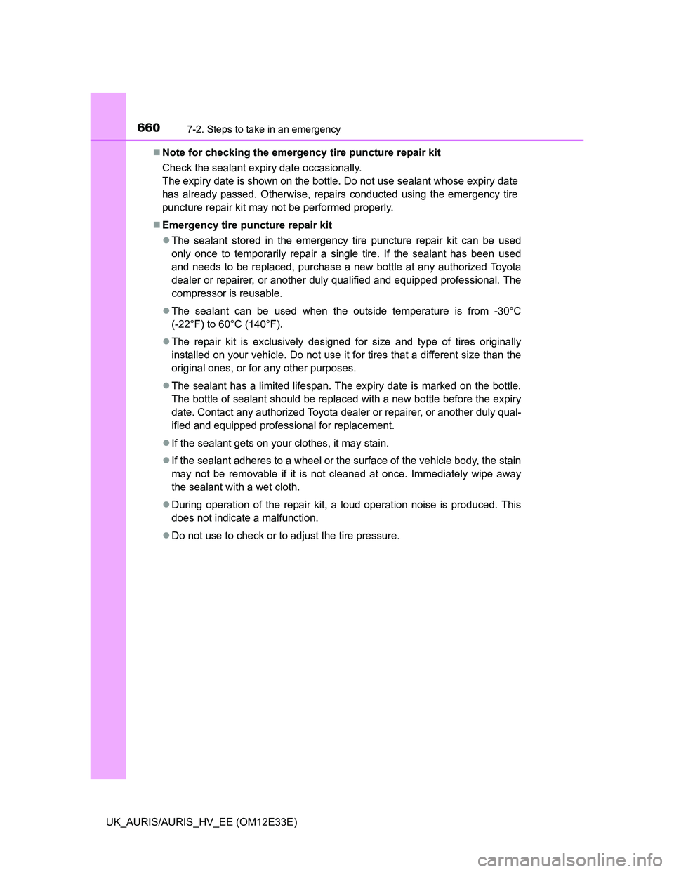 TOYOTA AURIS 2012 Owners Manual (in English) 6607-2. Steps to take in an emergency
UK_AURIS/AURIS_HV_EE (OM12E33E)Note for checking the emergency tire puncture repair kit
Check the sealant expiry date occasionally.
The expiry date is shown on TOYOTA AURIS 2012 Owners Manual (in English) 6607-2. Steps to take in an emergency
UK_AURIS/AURIS_HV_EE (OM12E33E)Note for checking the emergency tire puncture repair kit
Check the sealant expiry date occasionally.
The expiry date is shown on