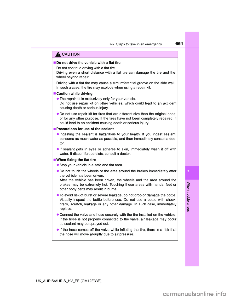 TOYOTA AURIS 2012 Owners Manual (in English) 6617-2. Steps to take in an emergency
UK_AURIS/AURIS_HV_EE (OM12E33E)
7
When trouble arises
CAUTION
Do not drive the vehicle with a flat tire
Do not continue driving with a flat tire.
Driving even TOYOTA AURIS 2012 Owners Manual (in English) 6617-2. Steps to take in an emergency
UK_AURIS/AURIS_HV_EE (OM12E33E)
7
When trouble arises
CAUTION
Do not drive the vehicle with a flat tire
Do not continue driving with a flat tire.
Driving even
