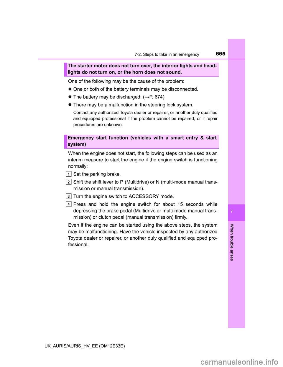 TOYOTA AURIS 2012 Owners Manual (in English) 6657-2. Steps to take in an emergency
UK_AURIS/AURIS_HV_EE (OM12E33E)
7
When trouble arises
One of the following may be the cause of the problem:
One or both of the battery terminals may be disconn TOYOTA AURIS 2012 Owners Manual (in English) 6657-2. Steps to take in an emergency
UK_AURIS/AURIS_HV_EE (OM12E33E)
7
When trouble arises
One of the following may be the cause of the problem:
One or both of the battery terminals may be disconn