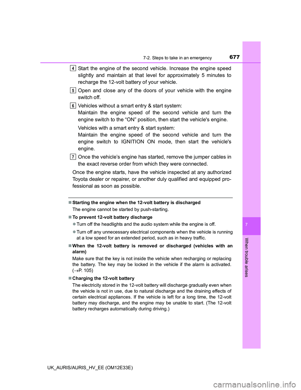 TOYOTA AURIS 2012 Owners Manual (in English) 6777-2. Steps to take in an emergency
UK_AURIS/AURIS_HV_EE (OM12E33E)
7
When trouble arises
Start the engine of the second vehicle. Increase the engine speed
slightly and maintain at that level for ap TOYOTA AURIS 2012 Owners Manual (in English) 6777-2. Steps to take in an emergency
UK_AURIS/AURIS_HV_EE (OM12E33E)
7
When trouble arises
Start the engine of the second vehicle. Increase the engine speed
slightly and maintain at that level for ap