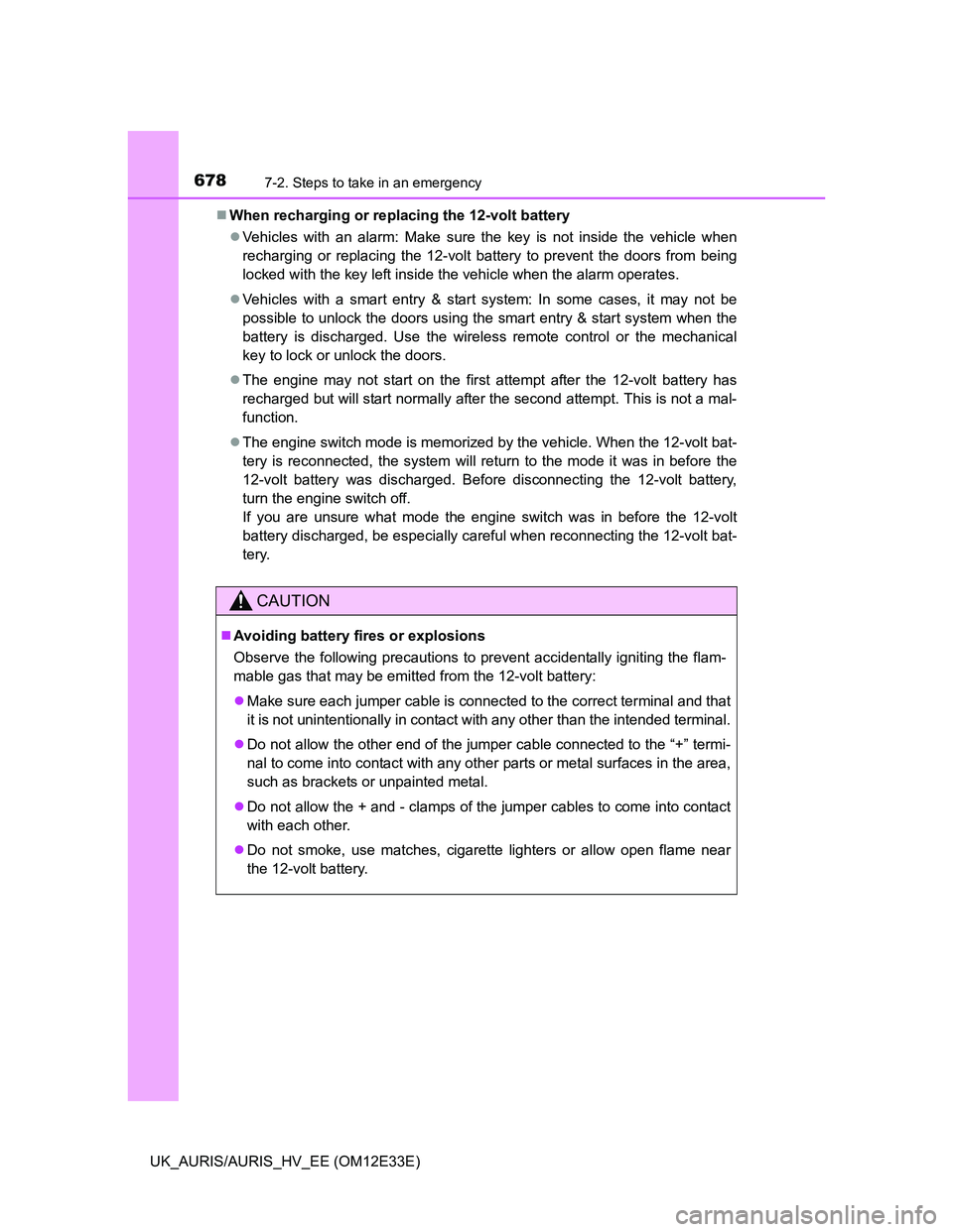 TOYOTA AURIS 2012 Owners Manual (in English) 6787-2. Steps to take in an emergency
UK_AURIS/AURIS_HV_EE (OM12E33E)When recharging or replacing the 12-volt battery
Vehicles with an alarm: Make sure the key is not inside the vehicle when
rec TOYOTA AURIS 2012 Owners Manual (in English) 6787-2. Steps to take in an emergency
UK_AURIS/AURIS_HV_EE (OM12E33E)When recharging or replacing the 12-volt battery
Vehicles with an alarm: Make sure the key is not inside the vehicle when
rec