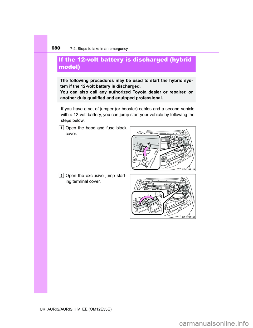 TOYOTA AURIS 2012 Owners Manual (in English) 6807-2. Steps to take in an emergency
UK_AURIS/AURIS_HV_EE (OM12E33E)
If you have a set of jumper (or booster) cables and a second vehicle
with a 12-volt battery, you can jump start your vehicle by fo TOYOTA AURIS 2012 Owners Manual (in English) 6807-2. Steps to take in an emergency
UK_AURIS/AURIS_HV_EE (OM12E33E)
If you have a set of jumper (or booster) cables and a second vehicle
with a 12-volt battery, you can jump start your vehicle by fo