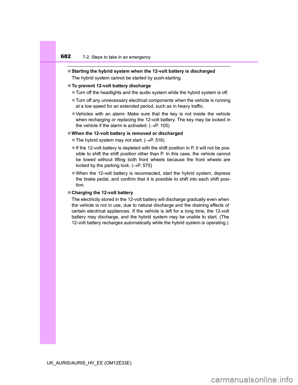 TOYOTA AURIS 2012 Owners Manual (in English) 6827-2. Steps to take in an emergency
UK_AURIS/AURIS_HV_EE (OM12E33E)
Starting the hybrid system when the 12-volt battery is discharged
The hybrid system cannot be started by push-starting.
To TOYOTA AURIS 2012 Owners Manual (in English) 6827-2. Steps to take in an emergency
UK_AURIS/AURIS_HV_EE (OM12E33E)
Starting the hybrid system when the 12-volt battery is discharged
The hybrid system cannot be started by push-starting.
To