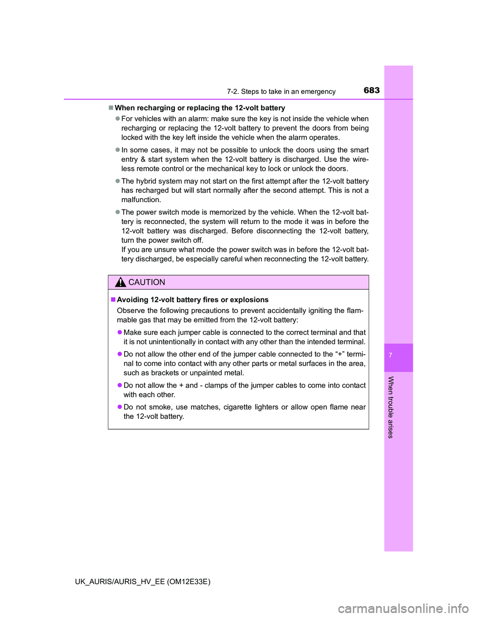 TOYOTA AURIS 2012 Owners Manual (in English) 6837-2. Steps to take in an emergency
UK_AURIS/AURIS_HV_EE (OM12E33E)
7
When trouble arises
When recharging or replacing the 12-volt battery
For vehicles with an alarm: make sure the key is not TOYOTA AURIS 2012 Owners Manual (in English) 6837-2. Steps to take in an emergency
UK_AURIS/AURIS_HV_EE (OM12E33E)
7
When trouble arises
When recharging or replacing the 12-volt battery
For vehicles with an alarm: make sure the key is not