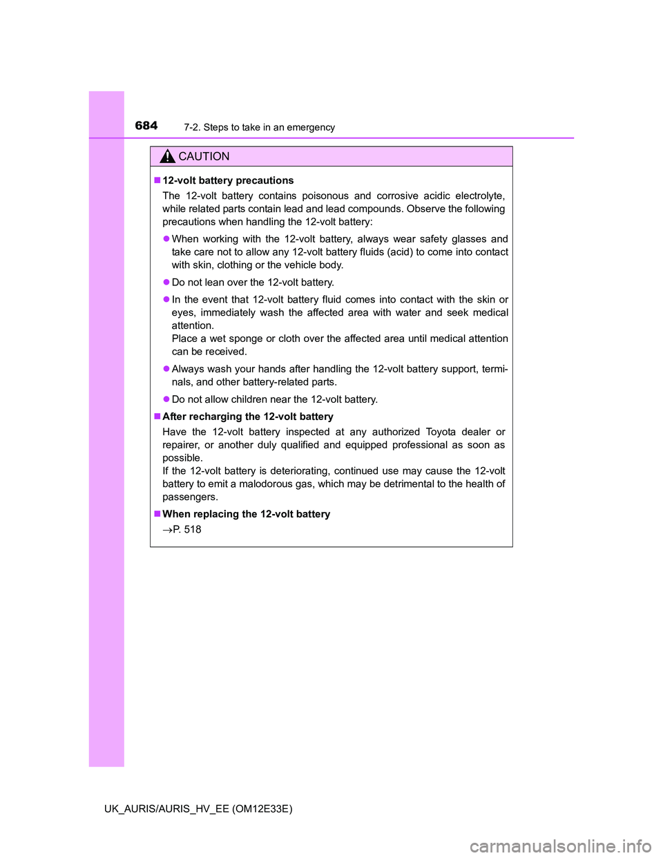 TOYOTA AURIS 2012 Owners Manual (in English) 6847-2. Steps to take in an emergency
UK_AURIS/AURIS_HV_EE (OM12E33E)
CAUTION
12-volt battery precautions
The 12-volt battery contains poisonous and corrosive acidic electrolyte,
while related part TOYOTA AURIS 2012 Owners Manual (in English) 6847-2. Steps to take in an emergency
UK_AURIS/AURIS_HV_EE (OM12E33E)
CAUTION
12-volt battery precautions
The 12-volt battery contains poisonous and corrosive acidic electrolyte,
while related part