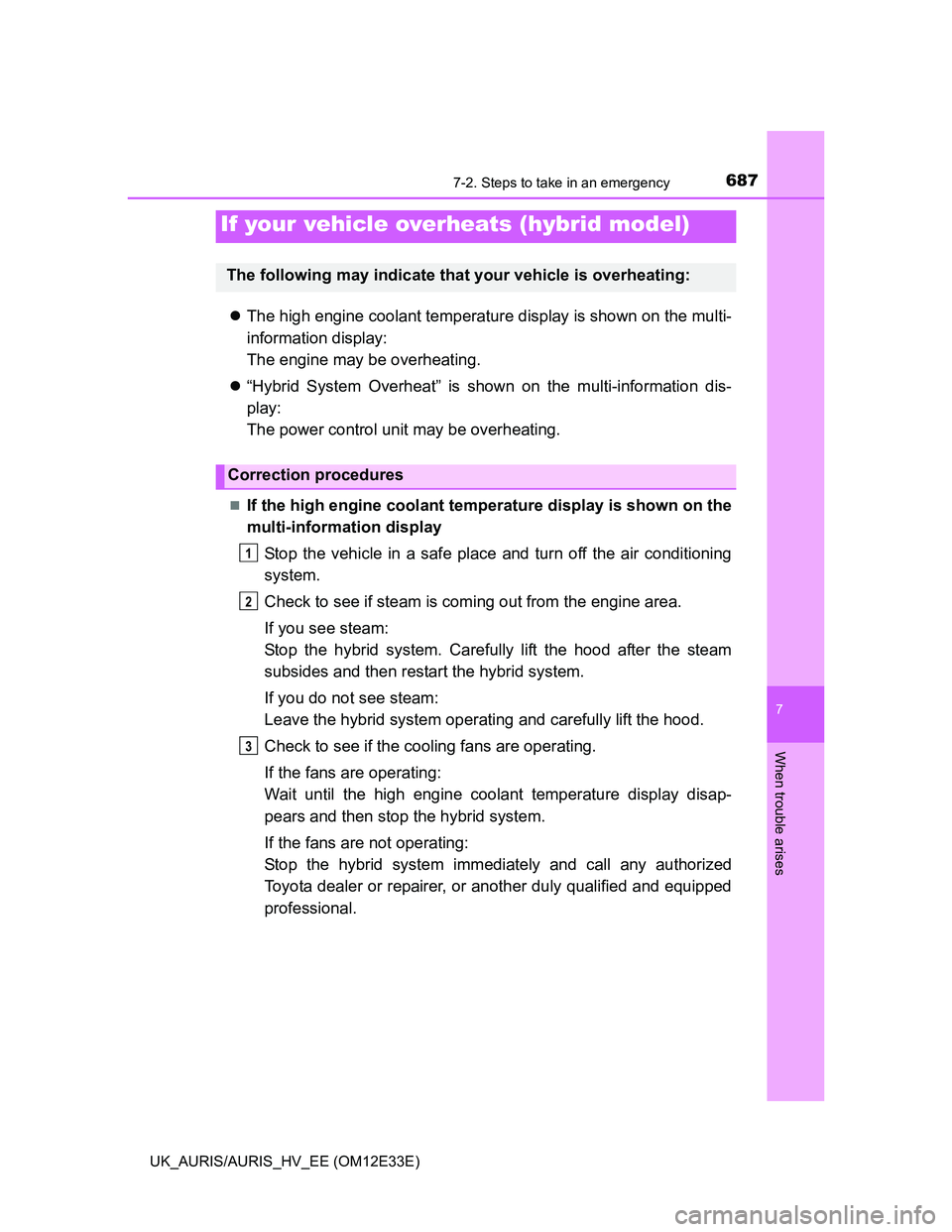TOYOTA AURIS 2012 Owners Manual (in English) 6877-2. Steps to take in an emergency
UK_AURIS/AURIS_HV_EE (OM12E33E)
7
When trouble arises
The high engine coolant temperature display is shown on the multi-
information display:
The engine may be TOYOTA AURIS 2012 Owners Manual (in English) 6877-2. Steps to take in an emergency
UK_AURIS/AURIS_HV_EE (OM12E33E)
7
When trouble arises
The high engine coolant temperature display is shown on the multi-
information display:
The engine may be