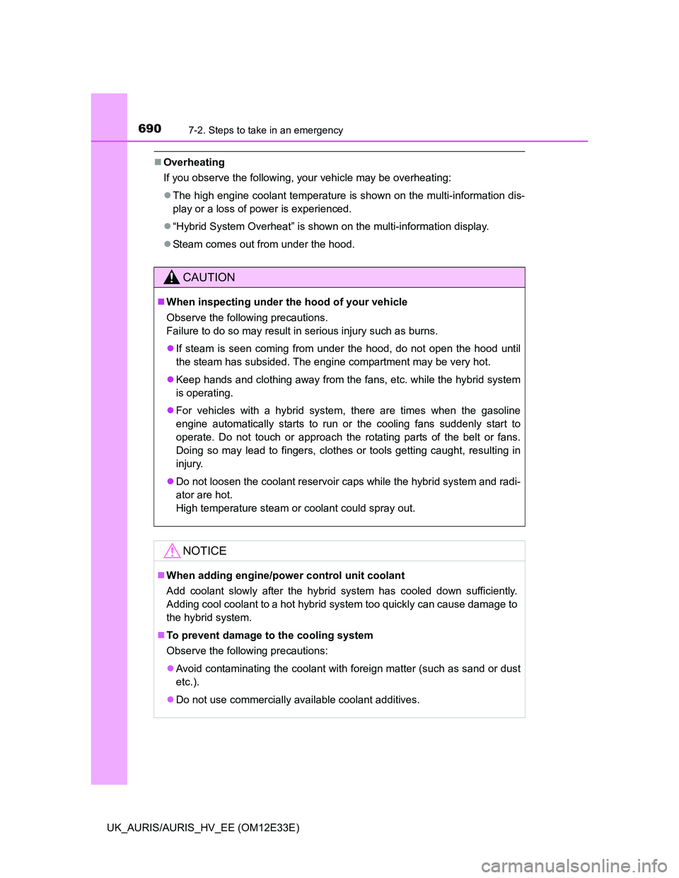 TOYOTA AURIS 2012 Owners Manual (in English) 6907-2. Steps to take in an emergency
UK_AURIS/AURIS_HV_EE (OM12E33E)
Overheating
If you observe the following, your vehicle may be overheating:
The high engine coolant temperature is shown on t TOYOTA AURIS 2012 Owners Manual (in English) 6907-2. Steps to take in an emergency
UK_AURIS/AURIS_HV_EE (OM12E33E)
Overheating
If you observe the following, your vehicle may be overheating:
The high engine coolant temperature is shown on t