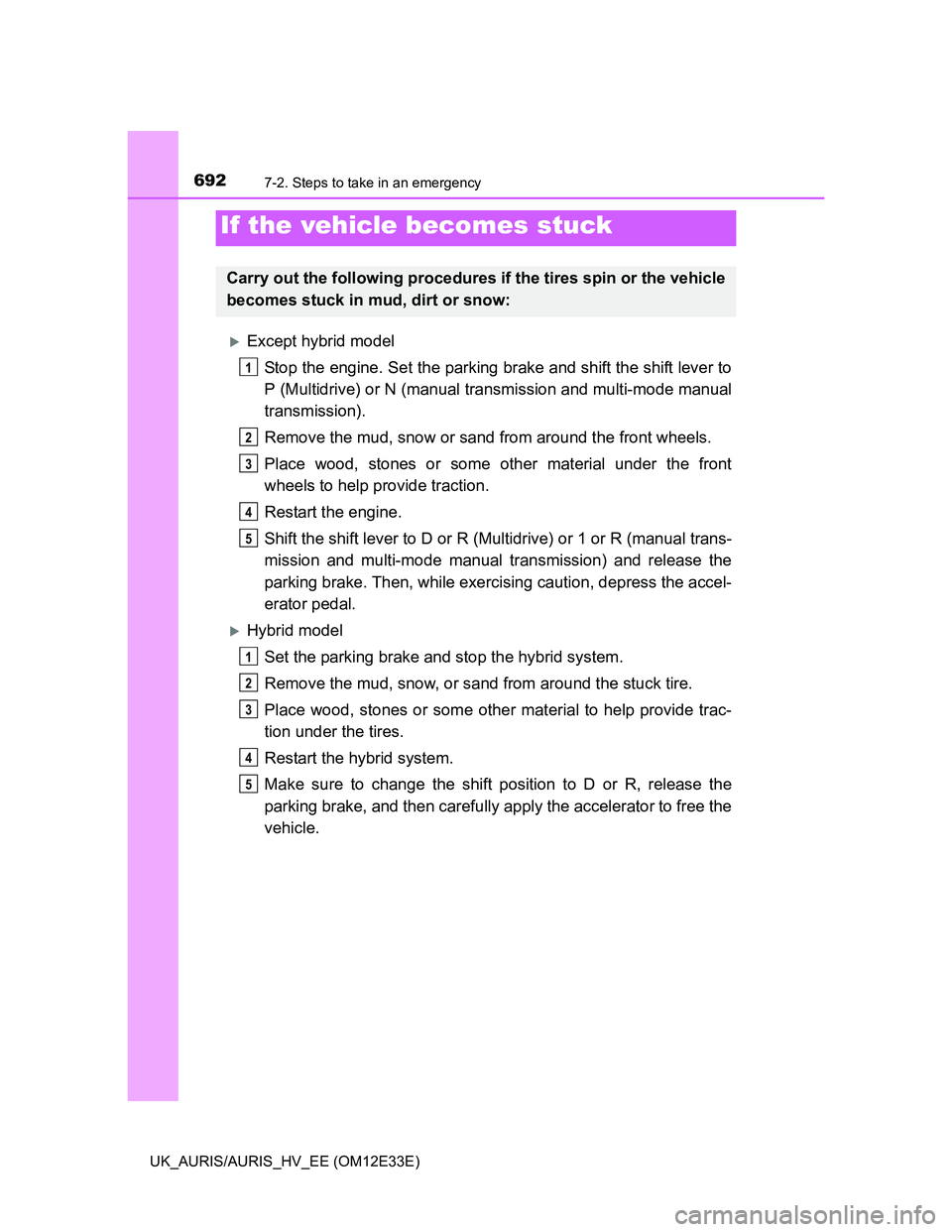 TOYOTA AURIS 2012 Owners Manual (in English) 6927-2. Steps to take in an emergency
UK_AURIS/AURIS_HV_EE (OM12E33E)
Except hybrid model
Stop the engine. Set the parking brake and shift the shift lever to
P (Multidrive) or N (manual transmissio TOYOTA AURIS 2012 Owners Manual (in English) 6927-2. Steps to take in an emergency
UK_AURIS/AURIS_HV_EE (OM12E33E)
Except hybrid model
Stop the engine. Set the parking brake and shift the shift lever to
P (Multidrive) or N (manual transmissio