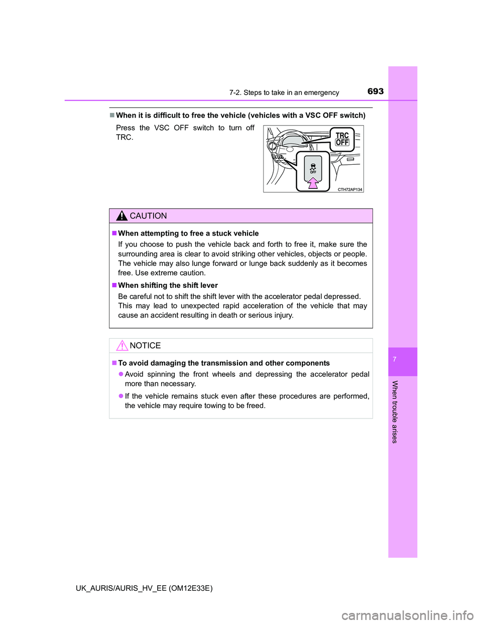 TOYOTA AURIS 2012 Owners Manual (in English) 6937-2. Steps to take in an emergency
UK_AURIS/AURIS_HV_EE (OM12E33E)
7
When trouble arises
When it is difficult to free the vehicle (vehicles with a VSC OFF switch)
Press the VSC OFF switch to tur TOYOTA AURIS 2012 Owners Manual (in English) 6937-2. Steps to take in an emergency
UK_AURIS/AURIS_HV_EE (OM12E33E)
7
When trouble arises
When it is difficult to free the vehicle (vehicles with a VSC OFF switch)
Press the VSC OFF switch to tur