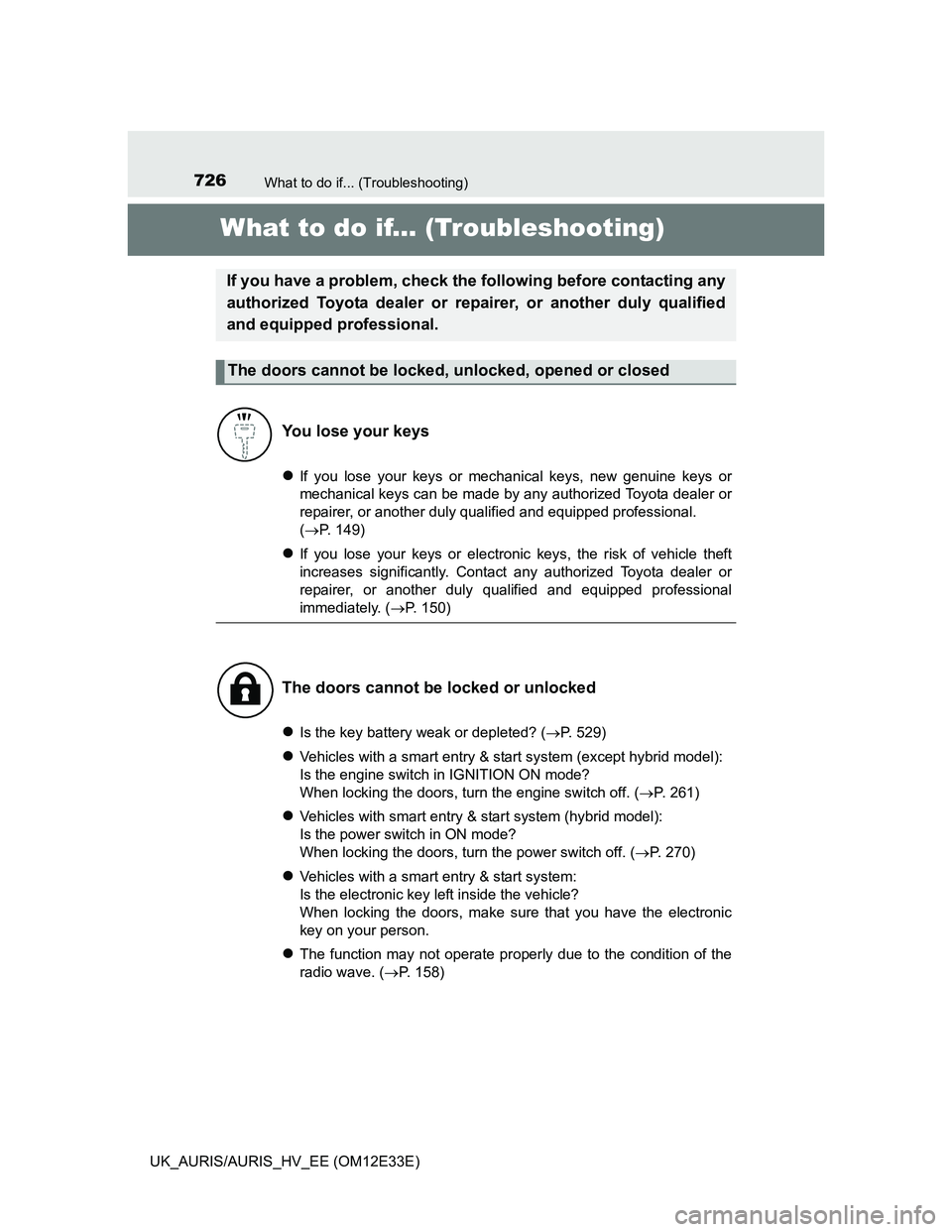 TOYOTA AURIS 2012 Owners Manual (in English) 726
UK_AURIS/AURIS_HV_EE (OM12E33E)
What to do if... (Troubleshooting)
What to do if... (Troubleshooting)
If you lose your keys or mechanical keys, new genuine keys or
mechanical keys can be made b TOYOTA AURIS 2012 Owners Manual (in English) 726
UK_AURIS/AURIS_HV_EE (OM12E33E)
What to do if... (Troubleshooting)
What to do if... (Troubleshooting)
If you lose your keys or mechanical keys, new genuine keys or
mechanical keys can be made b