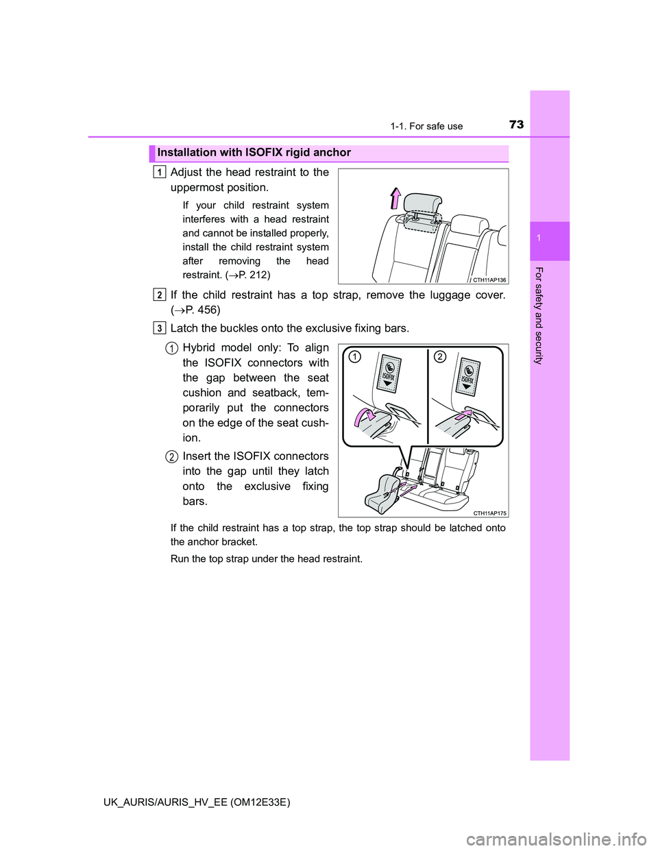 TOYOTA AURIS 2012 (in English) Manual PDF 731-1. For safe use
1
For safety and security
UK_AURIS/AURIS_HV_EE (OM12E33E)
Adjust the head restraint to the
uppermost position.
If your child restraint system
interferes with a head restraint
and c TOYOTA AURIS 2012 (in English) Manual PDF 731-1. For safe use
1
For safety and security
UK_AURIS/AURIS_HV_EE (OM12E33E)
Adjust the head restraint to the
uppermost position.
If your child restraint system
interferes with a head restraint
and c