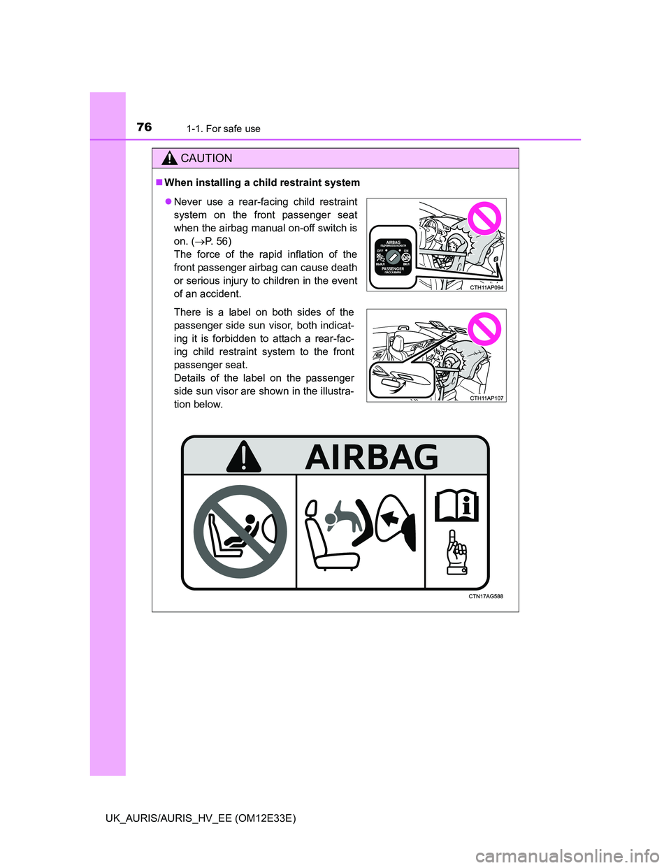 TOYOTA AURIS 2012 (in English) Manual PDF 761-1. For safe use
UK_AURIS/AURIS_HV_EE (OM12E33E)
CAUTION
When installing a child restraint system
Never use a rear-facing child restraint
system on the front passenger seat
when the airbag ma TOYOTA AURIS 2012 (in English) Manual PDF 761-1. For safe use
UK_AURIS/AURIS_HV_EE (OM12E33E)
CAUTION
When installing a child restraint system
Never use a rear-facing child restraint
system on the front passenger seat
when the airbag ma