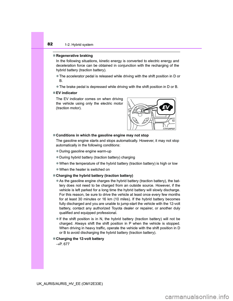 TOYOTA AURIS 2012 (in English) Manual Online 821-2. Hybrid system
UK_AURIS/AURIS_HV_EE (OM12E33E)
Regenerative braking
In the following situations, kinetic energy is converted to electric energy and
deceleration force can be obtained in conju TOYOTA AURIS 2012 (in English) Manual Online 821-2. Hybrid system
UK_AURIS/AURIS_HV_EE (OM12E33E)
Regenerative braking
In the following situations, kinetic energy is converted to electric energy and
deceleration force can be obtained in conju