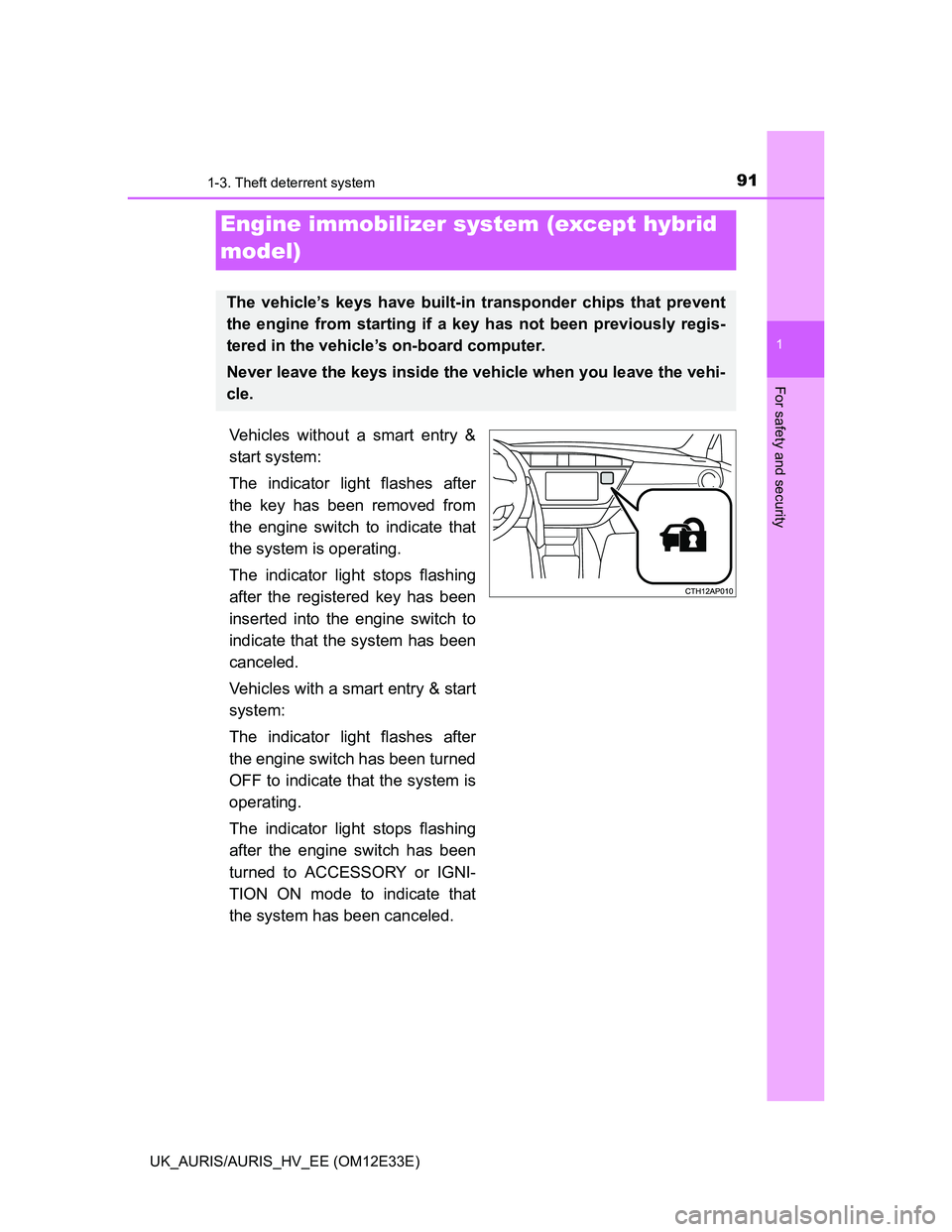 TOYOTA AURIS 2012 Owners Manual (in English) 91
1
For safety and security
UK_AURIS/AURIS_HV_EE (OM12E33E)
1-3. Theft deterrent system
Vehicles without a smart entry &
start system:
The indicator light flashes after
the key has been removed from
TOYOTA AURIS 2012 Owners Manual (in English) 91
1
For safety and security
UK_AURIS/AURIS_HV_EE (OM12E33E)
1-3. Theft deterrent system
Vehicles without a smart entry &
start system:
The indicator light flashes after
the key has been removed from