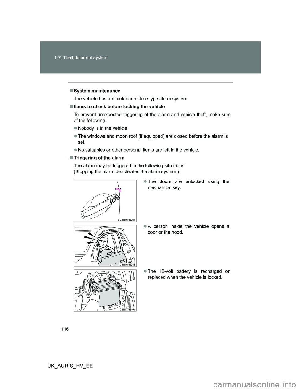 TOYOTA AURIS 2011  Owners Manual (in English) 116 1-7. Theft deterrent system
UK_AURIS_HV_EE
System maintenance
The vehicle has a maintenance-free type alarm system.
Items to check before locking the vehicle
To prevent unexpected triggering