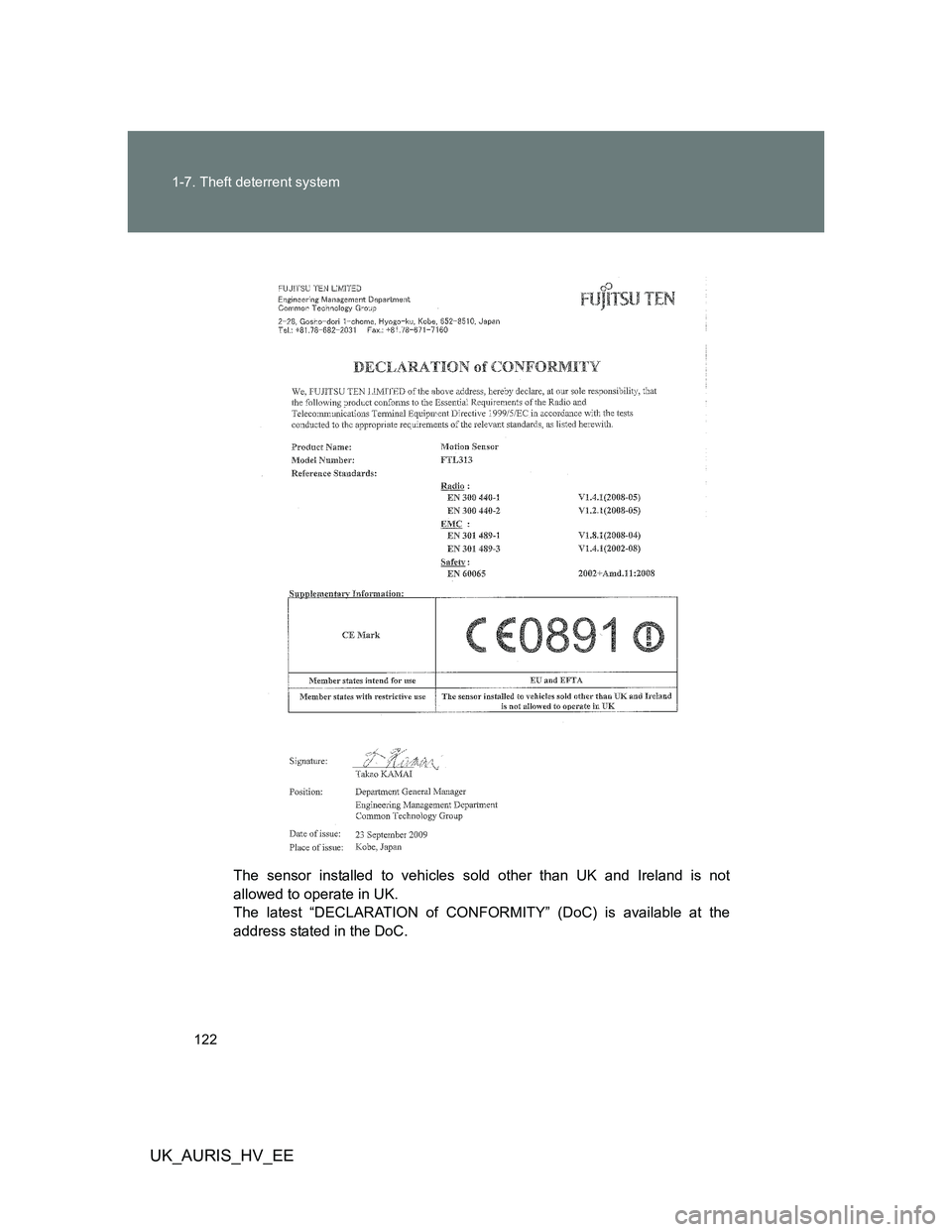 TOYOTA AURIS 2011  Owners Manual (in English) 122 1-7. Theft deterrent system
UK_AURIS_HV_EE
The sensor installed to vehicles sold other than UK and Ireland is not
allowed to operate in UK.
The latest “DECLARATION of CONFORMITY” (DoC) is avai