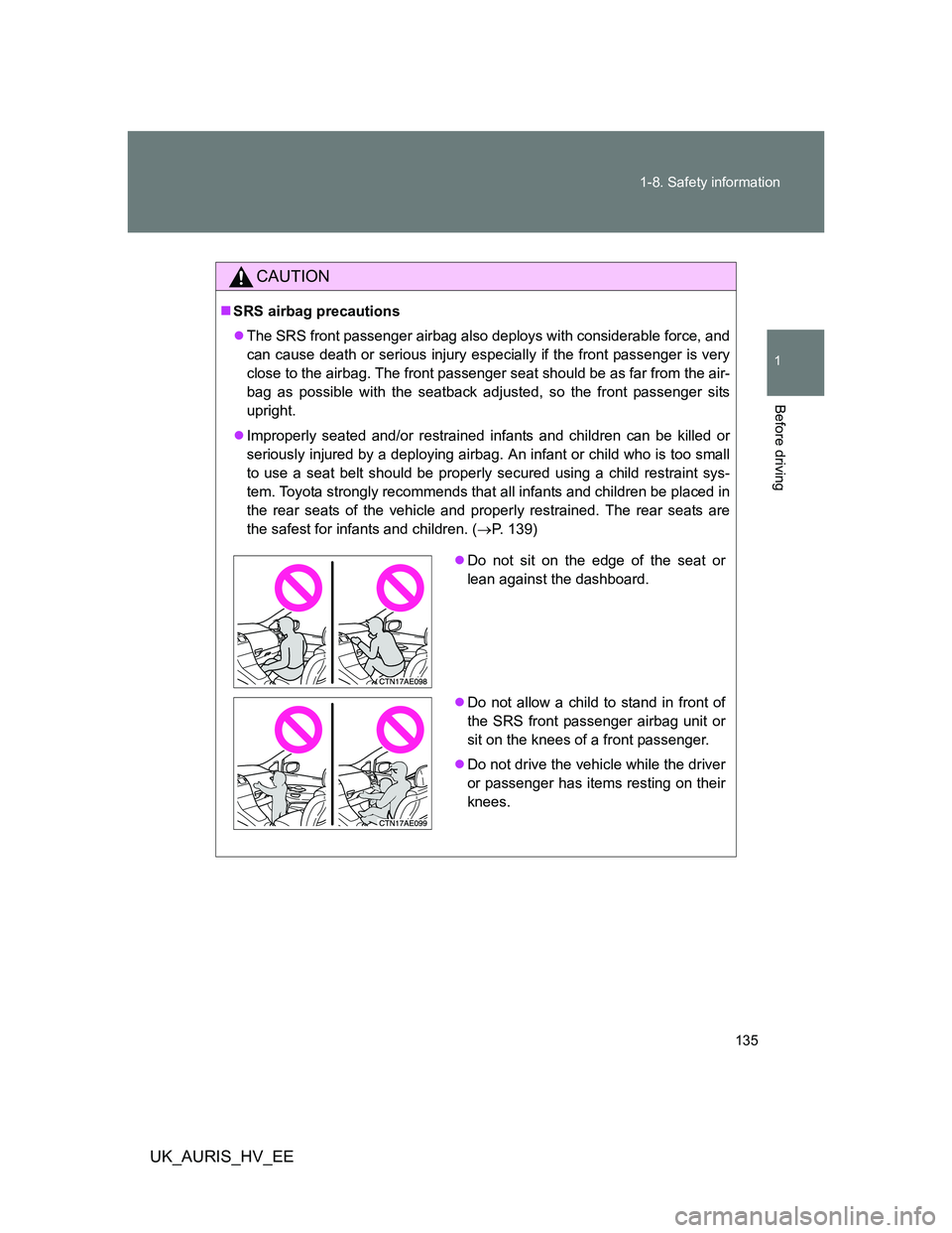 TOYOTA AURIS 2011 Owners Manual (in English) 135 1-8. Safety information
1
Before driving
UK_AURIS_HV_EE
CAUTION
SRS airbag precautions
The SRS front passenger airbag also deploys with considerable force, and
can cause death or serious inj TOYOTA AURIS 2011 Owners Manual (in English) 135 1-8. Safety information
1
Before driving
UK_AURIS_HV_EE
CAUTION
SRS airbag precautions
The SRS front passenger airbag also deploys with considerable force, and
can cause death or serious inj