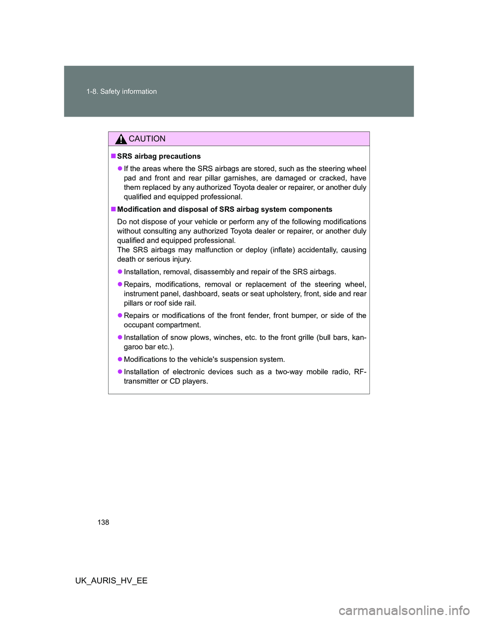 TOYOTA AURIS 2011 Owners Manual (in English) 138 1-8. Safety information
UK_AURIS_HV_EE
CAUTION
SRS airbag precautions
If the areas where the SRS airbags are stored, such as the steering wheel
pad and front and rear pillar garnishes, are d TOYOTA AURIS 2011 Owners Manual (in English) 138 1-8. Safety information
UK_AURIS_HV_EE
CAUTION
SRS airbag precautions
If the areas where the SRS airbags are stored, such as the steering wheel
pad and front and rear pillar garnishes, are d
