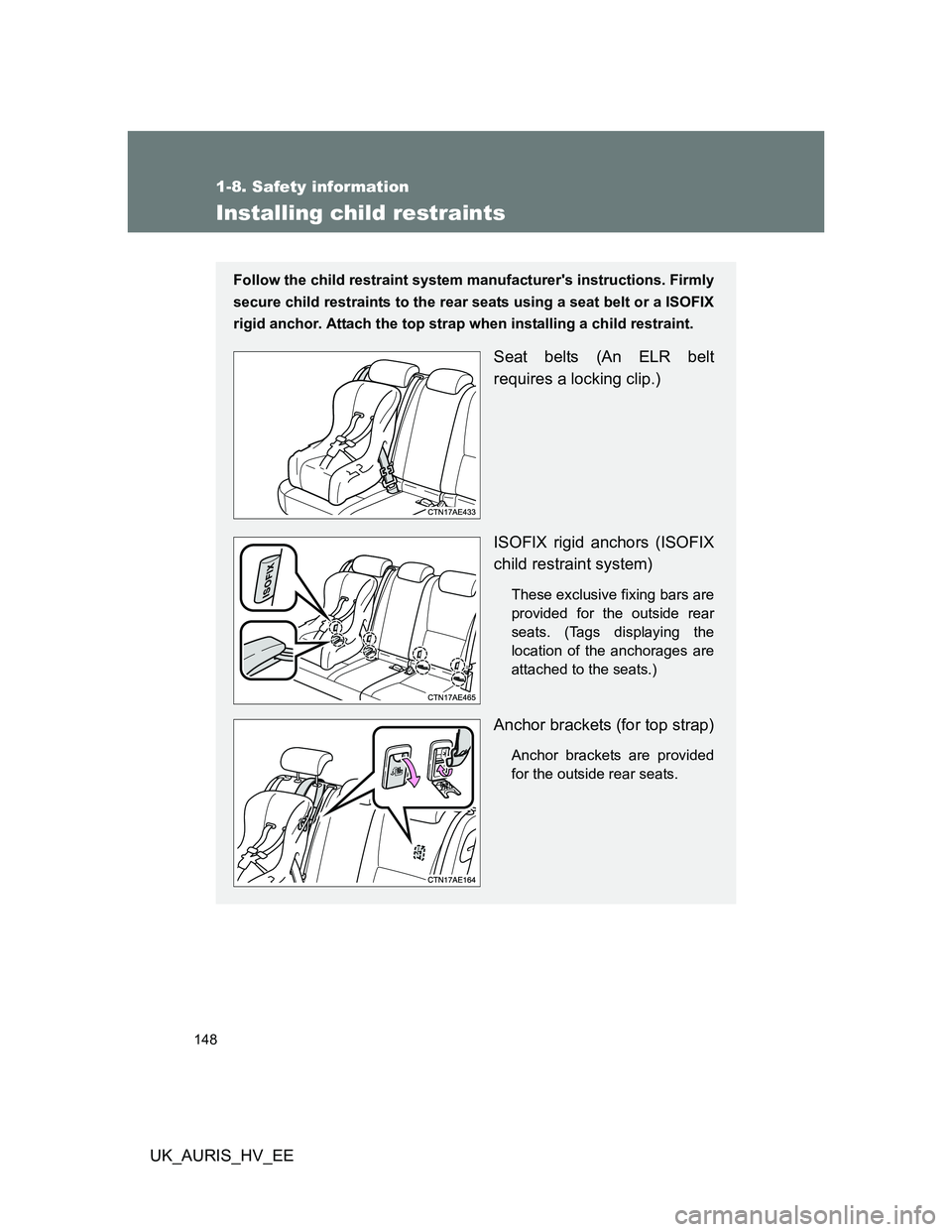 TOYOTA AURIS 2011 Owners Manual (in English) 148
1-8. Safety information
UK_AURIS_HV_EE
Installing child restraints
Follow the child restraint system manufacturers instructions. Firmly
secure child restraints to the rear seats using a seat belt TOYOTA AURIS 2011 Owners Manual (in English) 148
1-8. Safety information
UK_AURIS_HV_EE
Installing child restraints
Follow the child restraint system manufacturers instructions. Firmly
secure child restraints to the rear seats using a seat belt