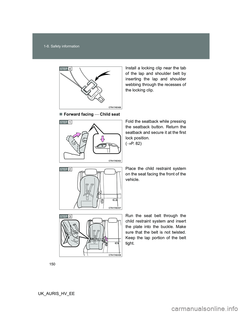 TOYOTA AURIS 2011 Owners Manual (in English) 150 1-8. Safety information
UK_AURIS_HV_EEInstall a locking clip near the tab
of the lap and shoulder belt by
inserting the lap and shoulder
webbing through the recesses of
the locking clip.
Forwar TOYOTA AURIS 2011 Owners Manual (in English) 150 1-8. Safety information
UK_AURIS_HV_EEInstall a locking clip near the tab
of the lap and shoulder belt by
inserting the lap and shoulder
webbing through the recesses of
the locking clip.
Forwar